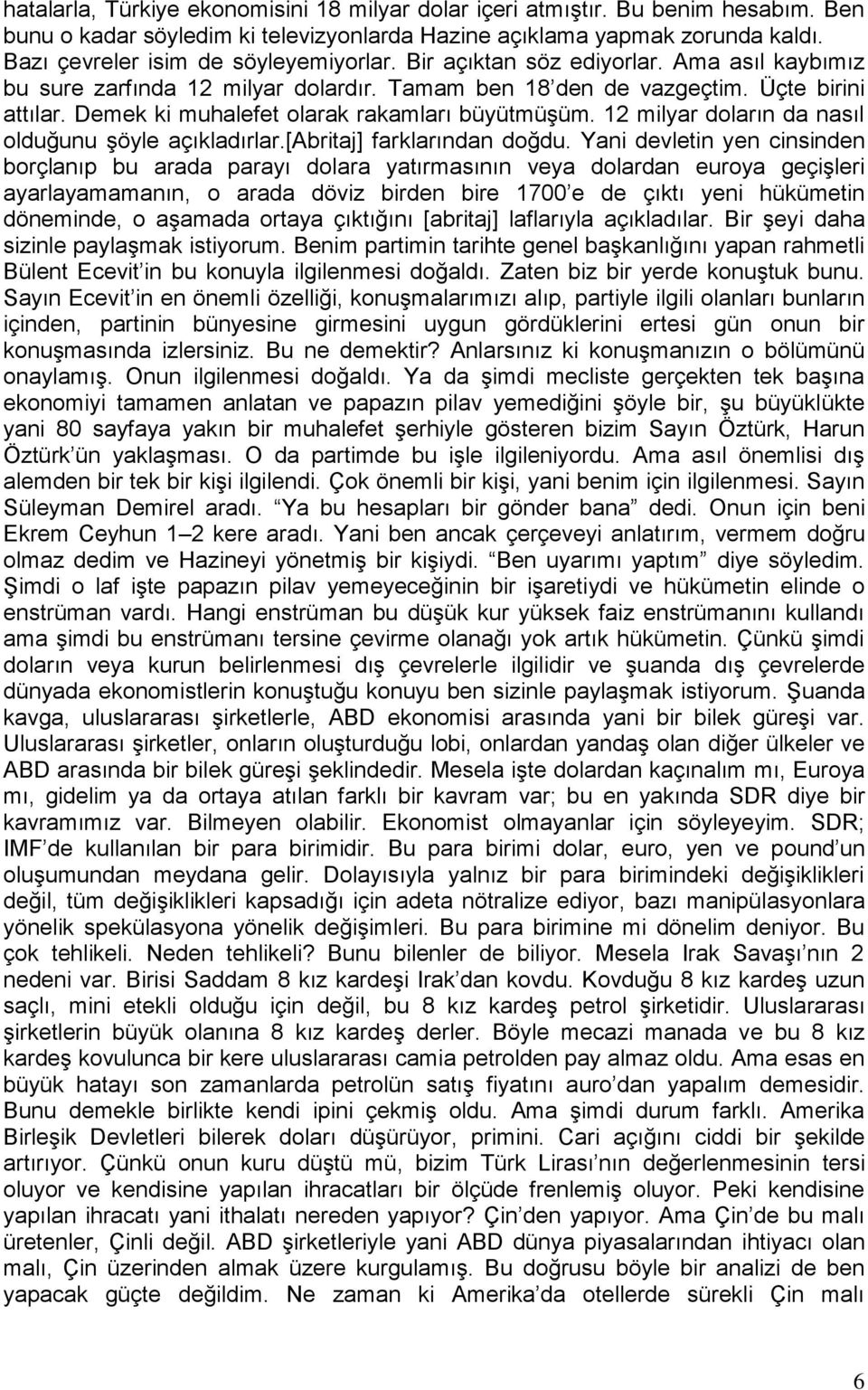 Demek ki muhalefet olarak rakamları büyütmüşüm. 12 milyar doların da nasıl olduğunu şöyle açıkladırlar.[abritaj] farklarından doğdu.