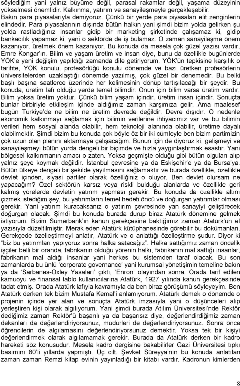 Para piyasalarının dışında bütün halkın yani şimdi bizim yolda gelirken şu yolda rastladığınız insanlar gidip bir marketing şirketinde çalışamaz ki, gidip bankacılık yapamaz ki, yani o sektörde de iş