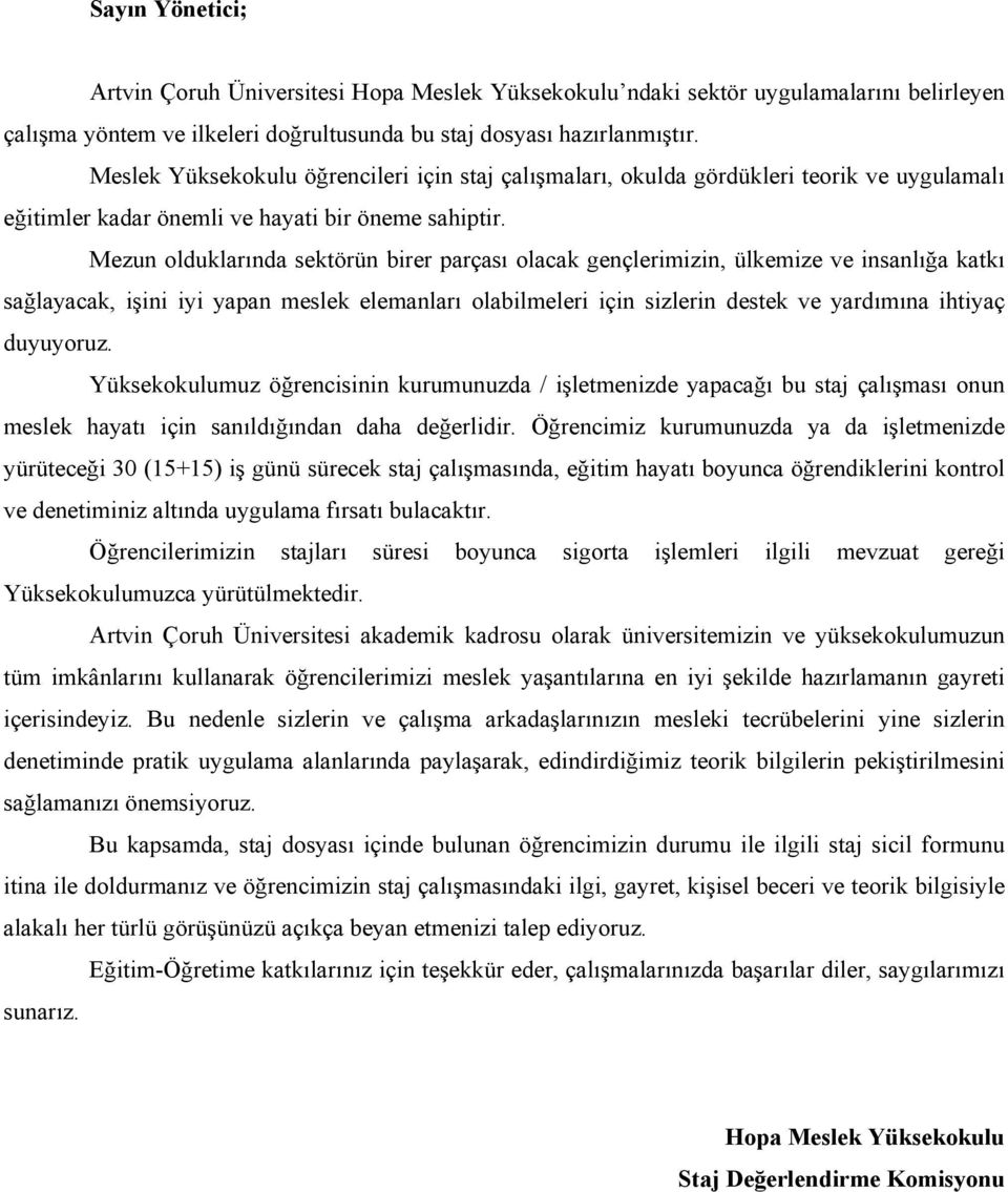 Mezun olduklarında sektörün birer parçası olacak gençlerimizin, ülkemize ve insanlığa katkı sağlayacak, işini iyi yapan meslek elemanları olabilmeleri için sizlerin destek ve yardımına ihtiyaç