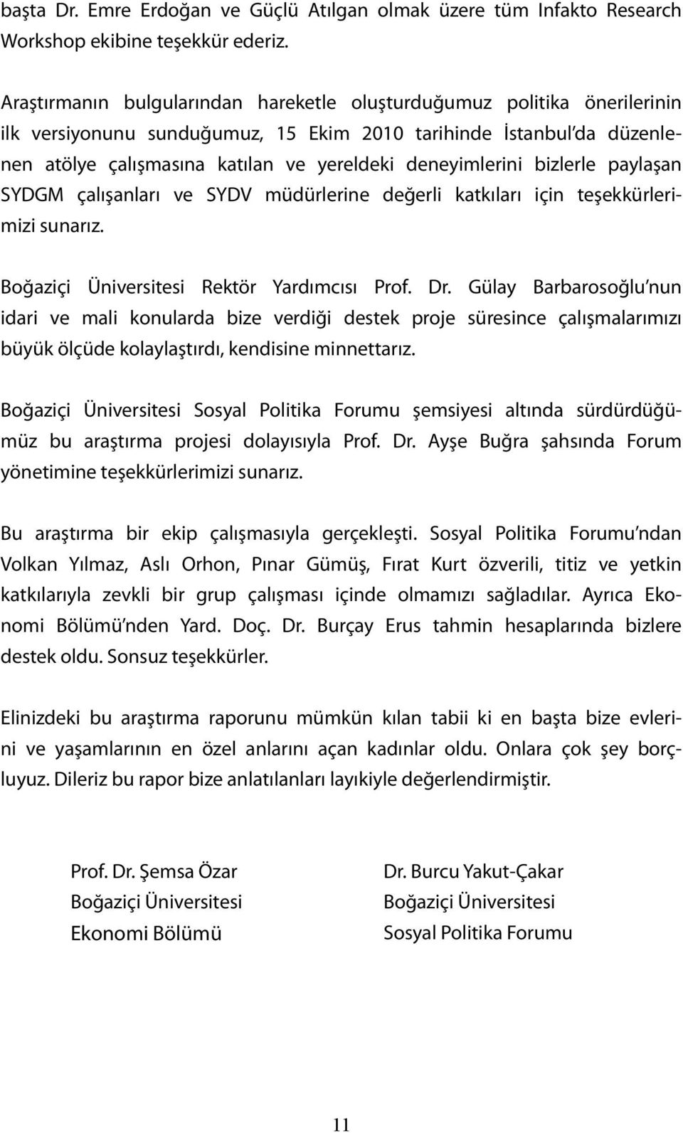 deneyimlerini bizlerle paylaşan SYDGM çalışanları ve SYDV müdürlerine değerli katkıları için teşekkürlerimizi sunarız. Boğaziçi Üniversitesi Rektör Yardımcısı Prof. Dr.