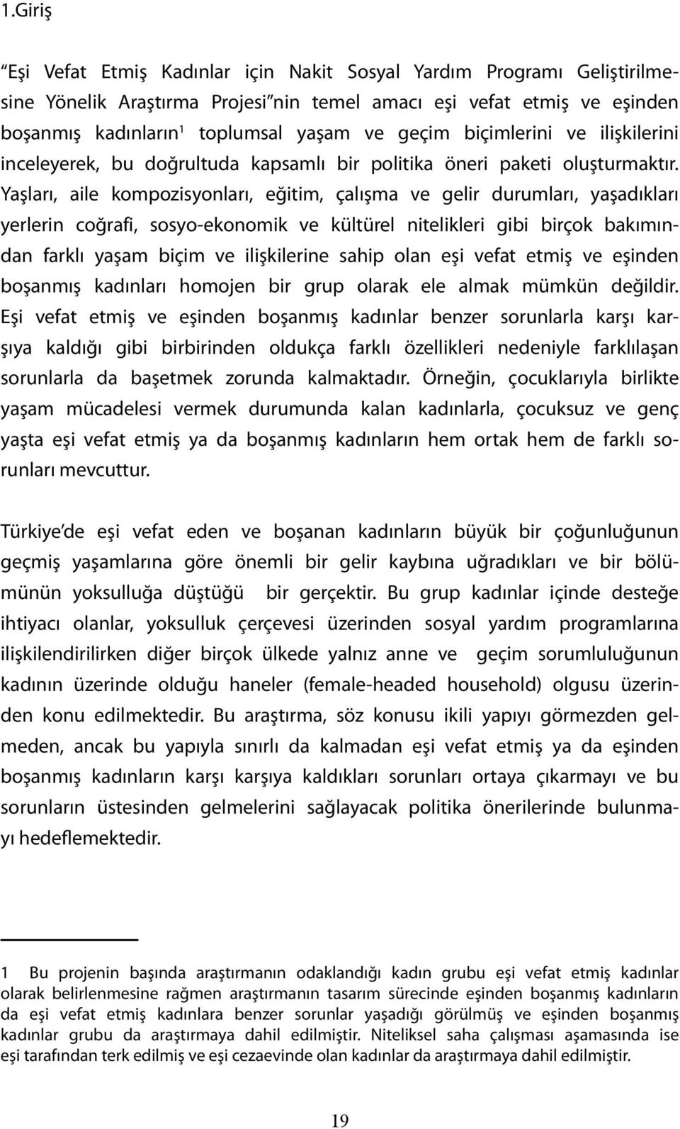 Yaşları, aile kompozisyonları, eğitim, çalışma ve gelir durumları, yaşadıkları yerlerin coğrafi, sosyo-ekonomik ve kültürel nitelikleri gibi birçok bakımından farklı yaşam biçim ve ilişkilerine sahip