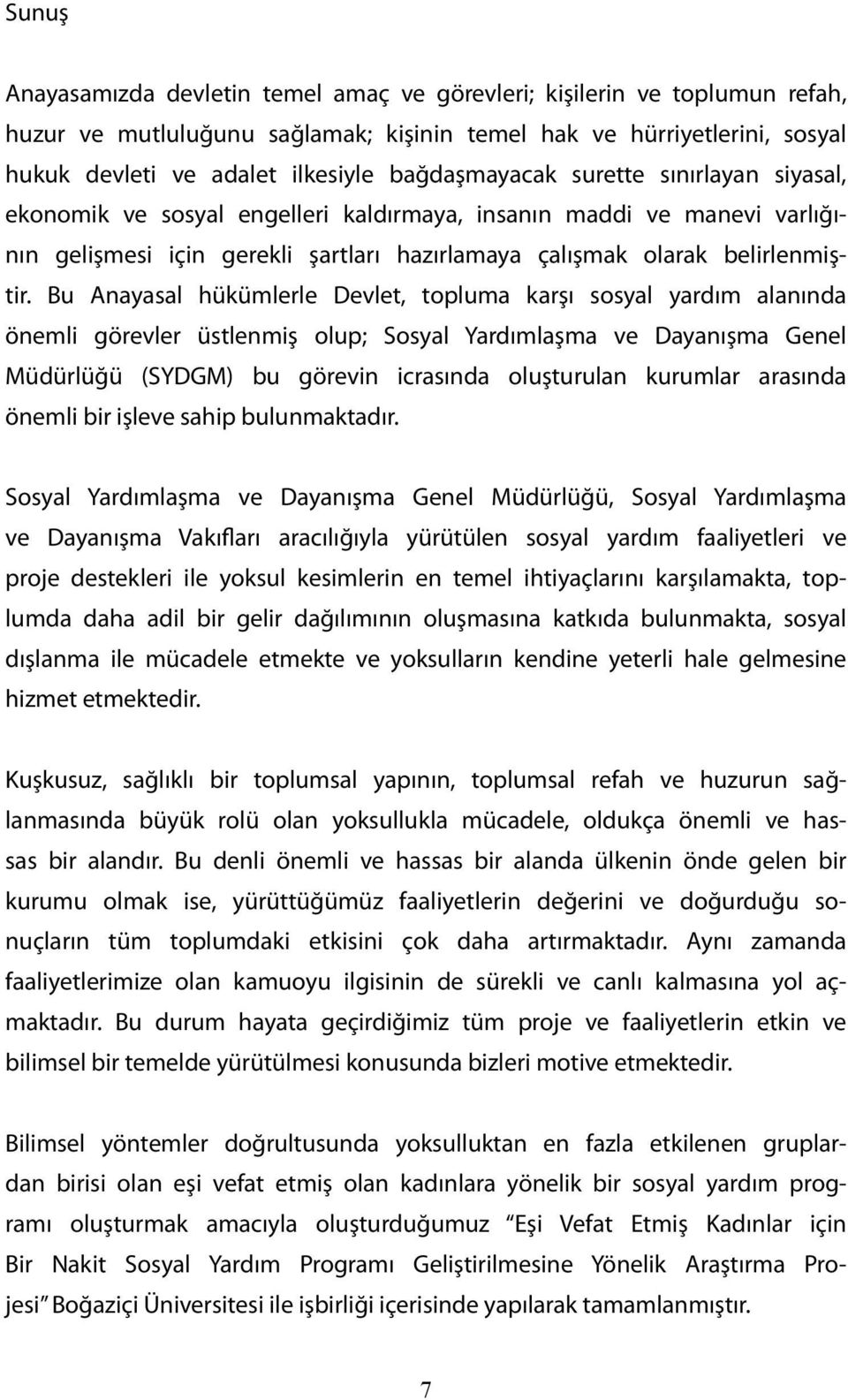 Bu Anayasal hükümlerle Devlet, topluma karşı sosyal yardım alanında önemli görevler üstlenmiş olup; Sosyal Yardımlaşma ve Dayanışma Genel Müdürlüğü (SYDGM) bu görevin icrasında oluşturulan kurumlar