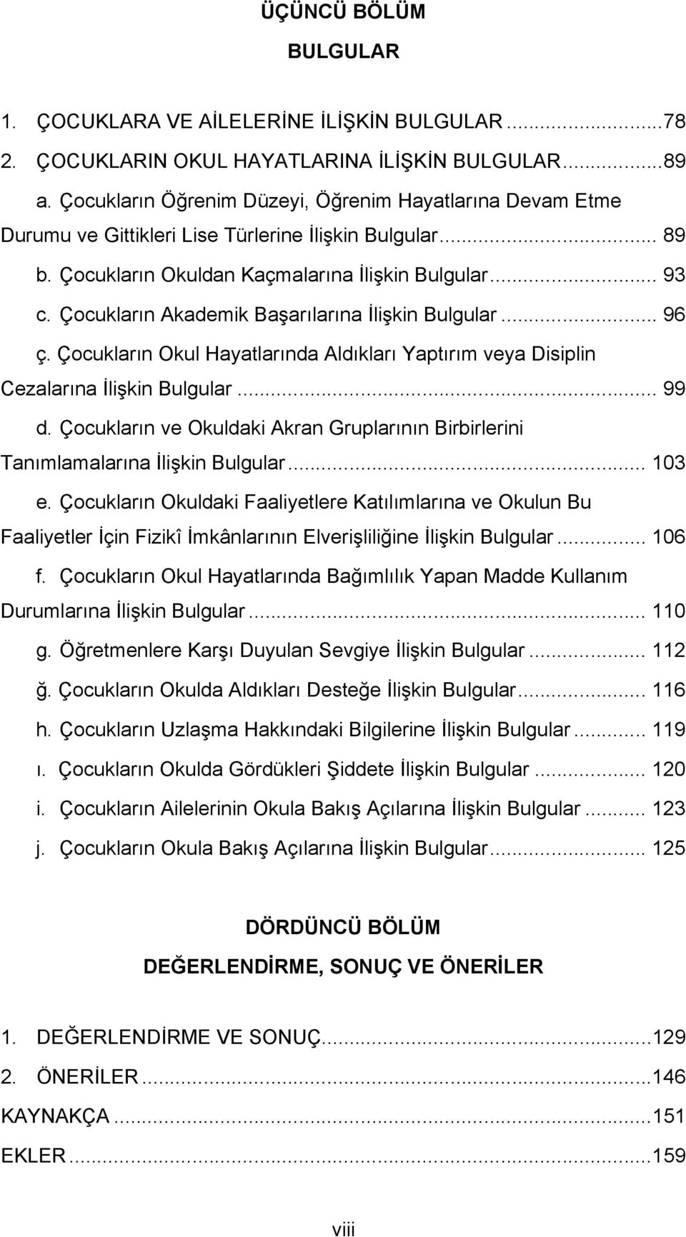 Çocukların Akademik Başarılarına İlişkin Bulgular... 96 ç. Çocukların Okul Hayatlarında Aldıkları Yaptırım veya Disiplin Cezalarına İlişkin Bulgular... 99 d.