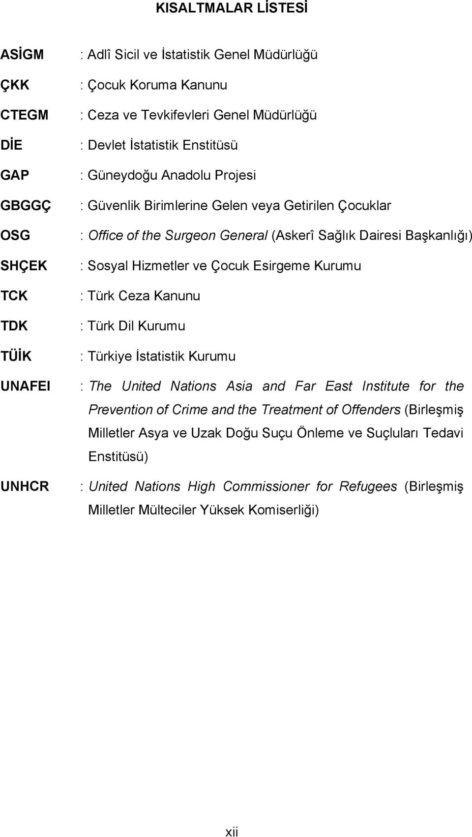 Hizmetler ve Çocuk Esirgeme Kurumu : Türk Ceza Kanunu : Türk Dil Kurumu : Türkiye İstatistik Kurumu : The United Nations Asia and Far East Institute for the Prevention of Crime and the