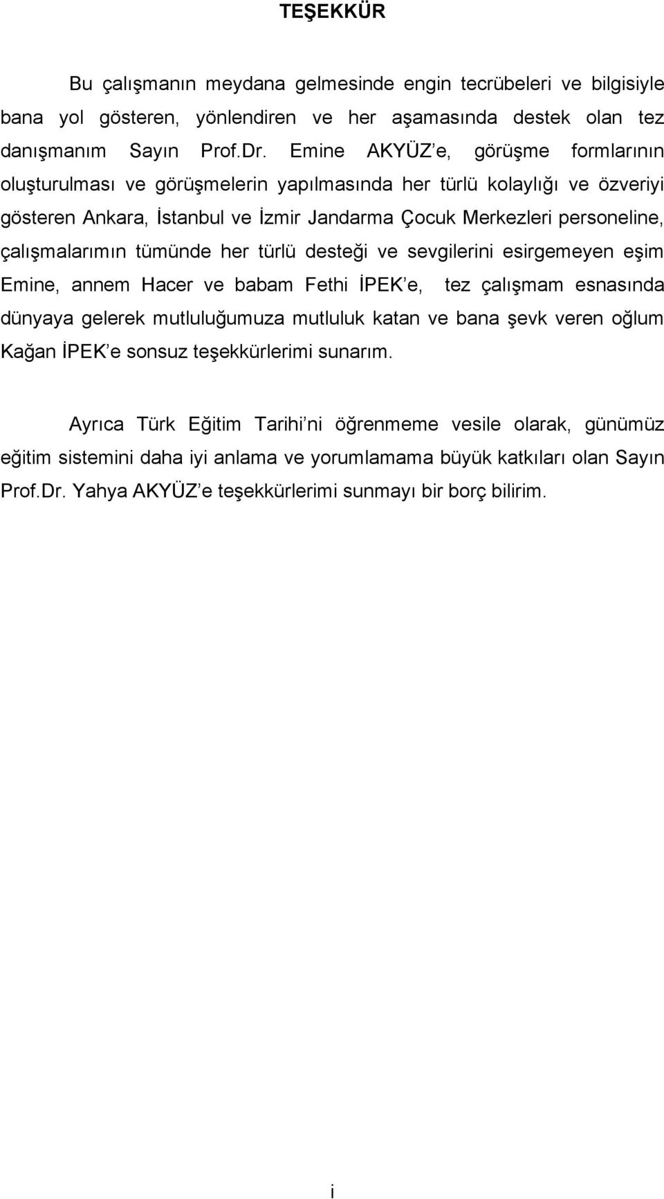 tümünde her türlü desteği ve sevgilerini esirgemeyen eşim Emine, annem Hacer ve babam Fethi İPEK e, tez çalışmam esnasında dünyaya gelerek mutluluğumuza mutluluk katan ve bana şevk veren oğlum Kağan