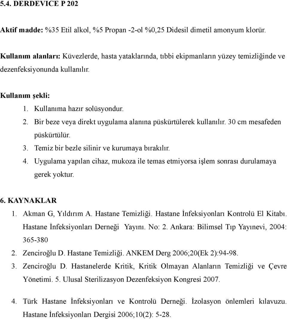 Bir beze veya direkt uygulama alanına püskürtülerek kullanılır. 30 cm mesafeden püskürtülür. 3. Temiz bir bezle silinir ve kurumaya bırakılır. 4.