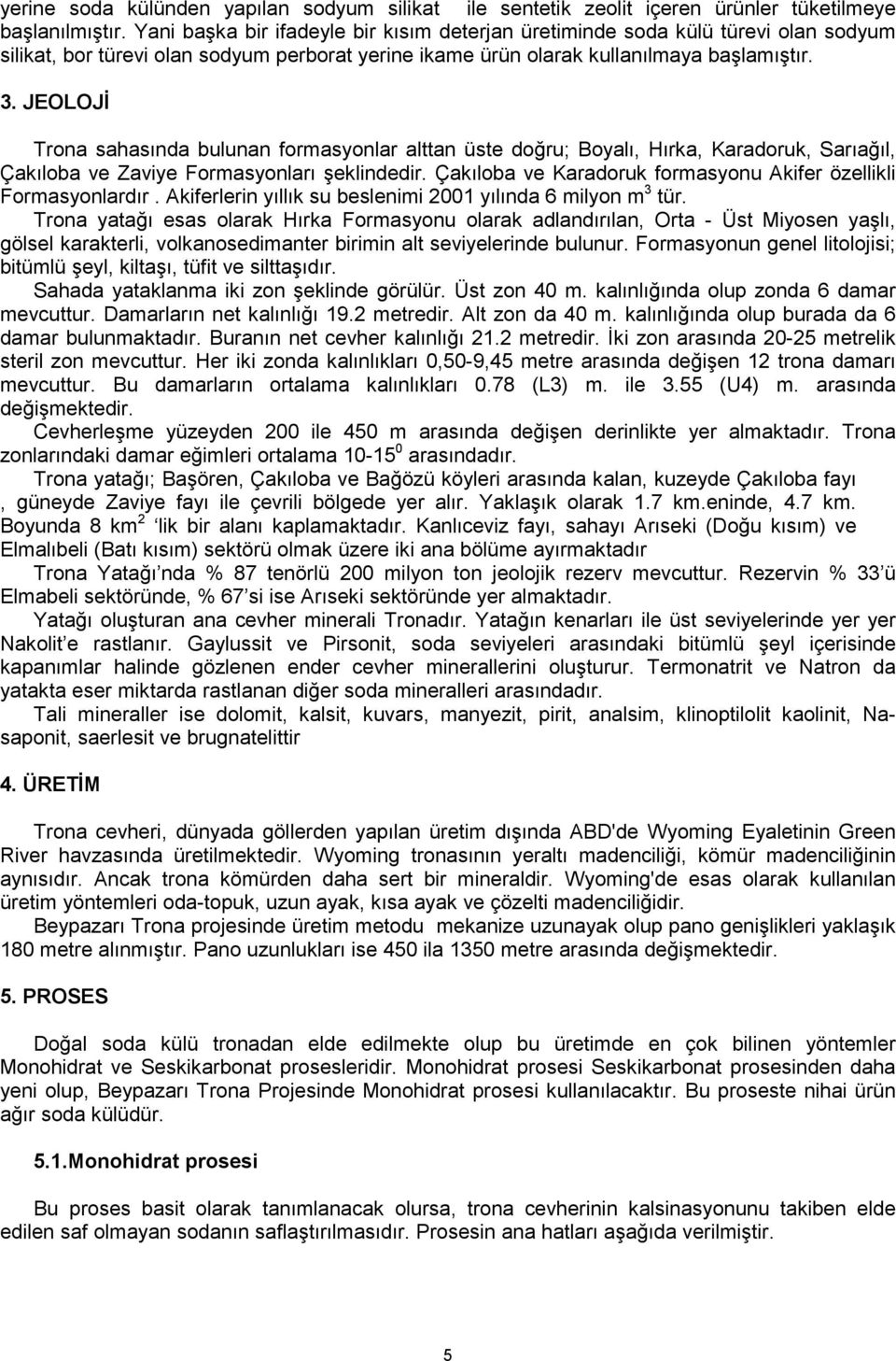 JEOLOJİ Trona sahasında bulunan formasyonlar alttan üste doğru; Boyalı, Hırka, Karadoruk, Sarıağıl, Çakıloba ve Zaviye Formasyonları şeklindedir.