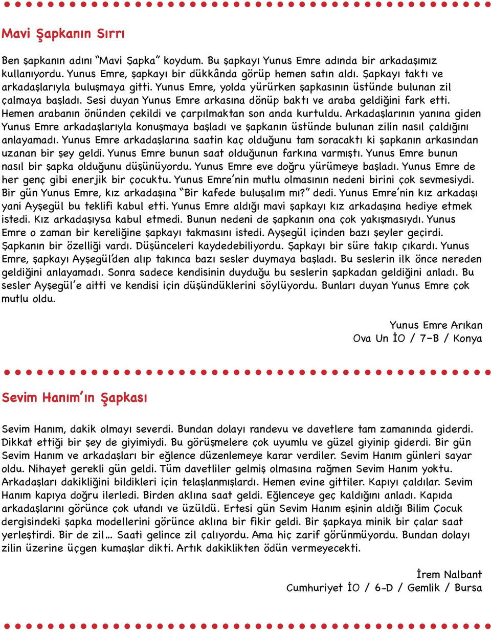 Hemen arabanın önünden çekildi ve çarpılmaktan son anda kurtuldu. Arkadaşlarının yanına giden Yunus Emre arkadaşlarıyla konuşmaya başladı ve şapkanın üstünde bulunan zilin nasıl çaldığını anlayamadı.