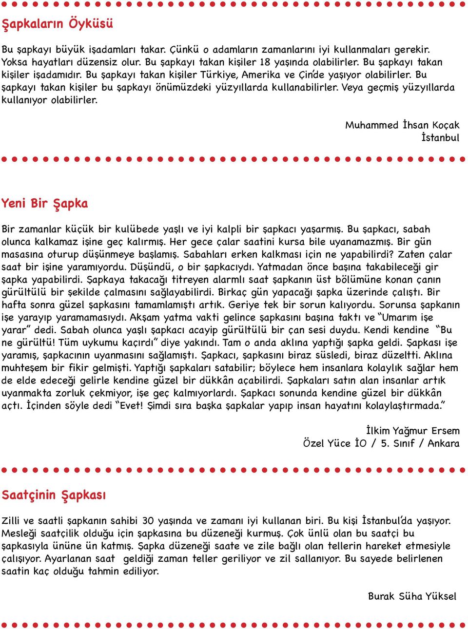 Veya geçmiş yüzyıllarda kullanıyor olabilirler. Muhammed İhsan Koçak İstanbul Yeni Bir Şapka Bir zamanlar küçük bir kulübede yaşlı ve iyi kalpli bir şapkacı yaşarmış.