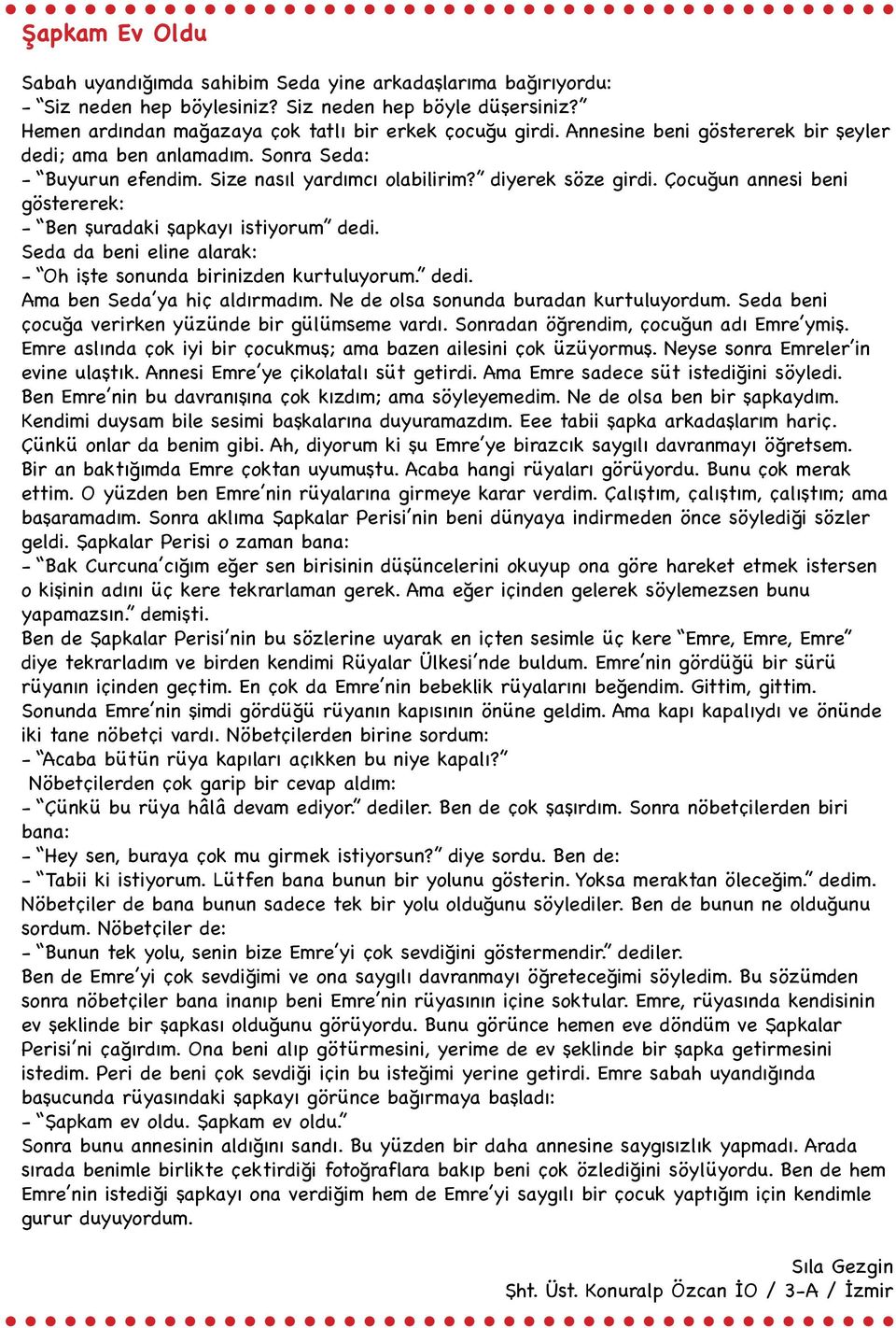 Çocuğun annesi beni göstererek: - Ben şuradaki şapkayı istiyorum dedi. Seda da beni eline alarak: - Oh işte sonunda birinizden kurtuluyorum. dedi. Ama ben Seda ya hiç aldırmadım.