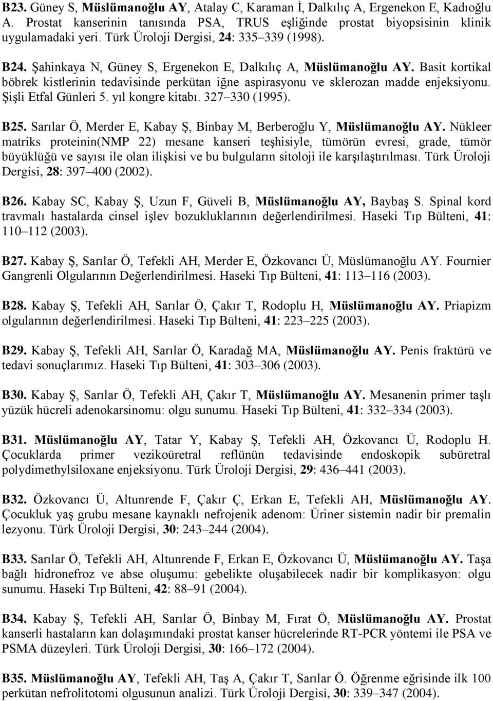 Basit kortikal böbrek kistlerinin tedavisinde perkütan iğne aspirasyonu ve sklerozan madde enjeksiyonu. Şişli Etfal Günleri 5. yıl kongre kitabı. 327 330 (1995). B25.