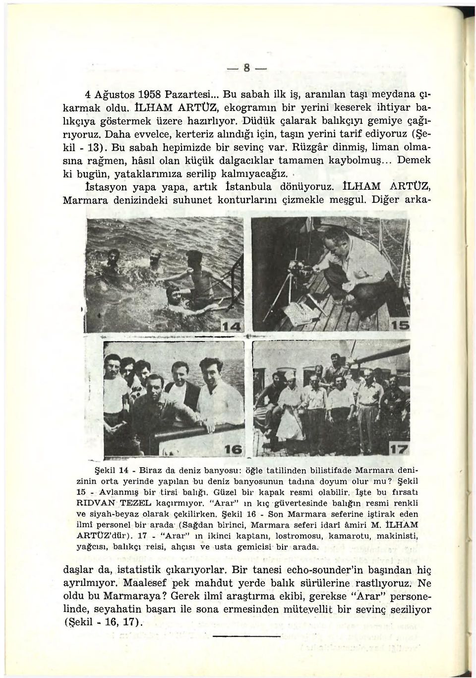 Rüzgâr dinmiş, liman olmasına rağmen, hâsıl olan küçük dalgacıklar tamamen kaybolmuş... Demek ki bugün, yataklarımıza serilip kalmıyacağız. istasyon yapa yapa, artık Istanbula dönüyoruz.