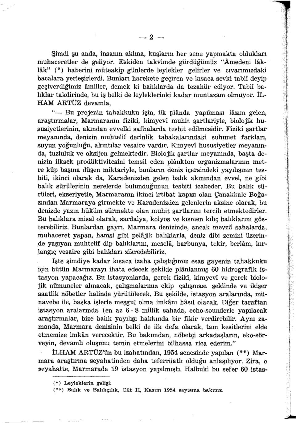 Bunları harekete geçiren ve kısaca şevki tabiî deyip geçiverdiğimiz âmiller, demek ki balıklarda da tezahür ediyor. Tabiî balıklar takdirinde, bu iş belki de leyleklerinki kadar muntazam olmuyor.