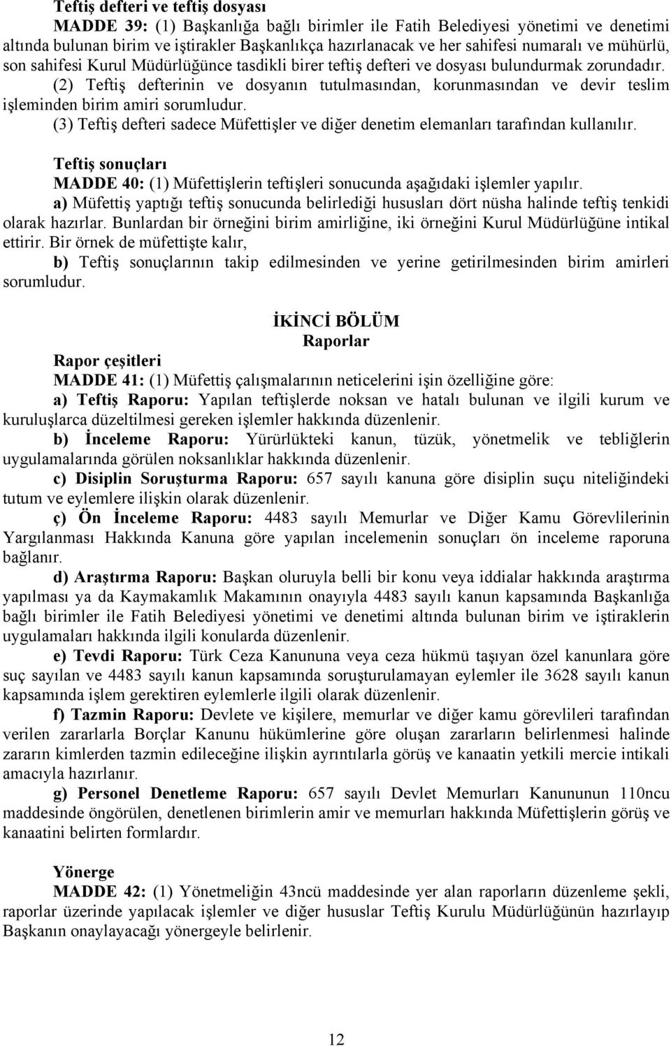 (2) Teftiş defterinin ve dosyanın tutulmasından, korunmasından ve devir teslim işleminden birim amiri sorumludur.