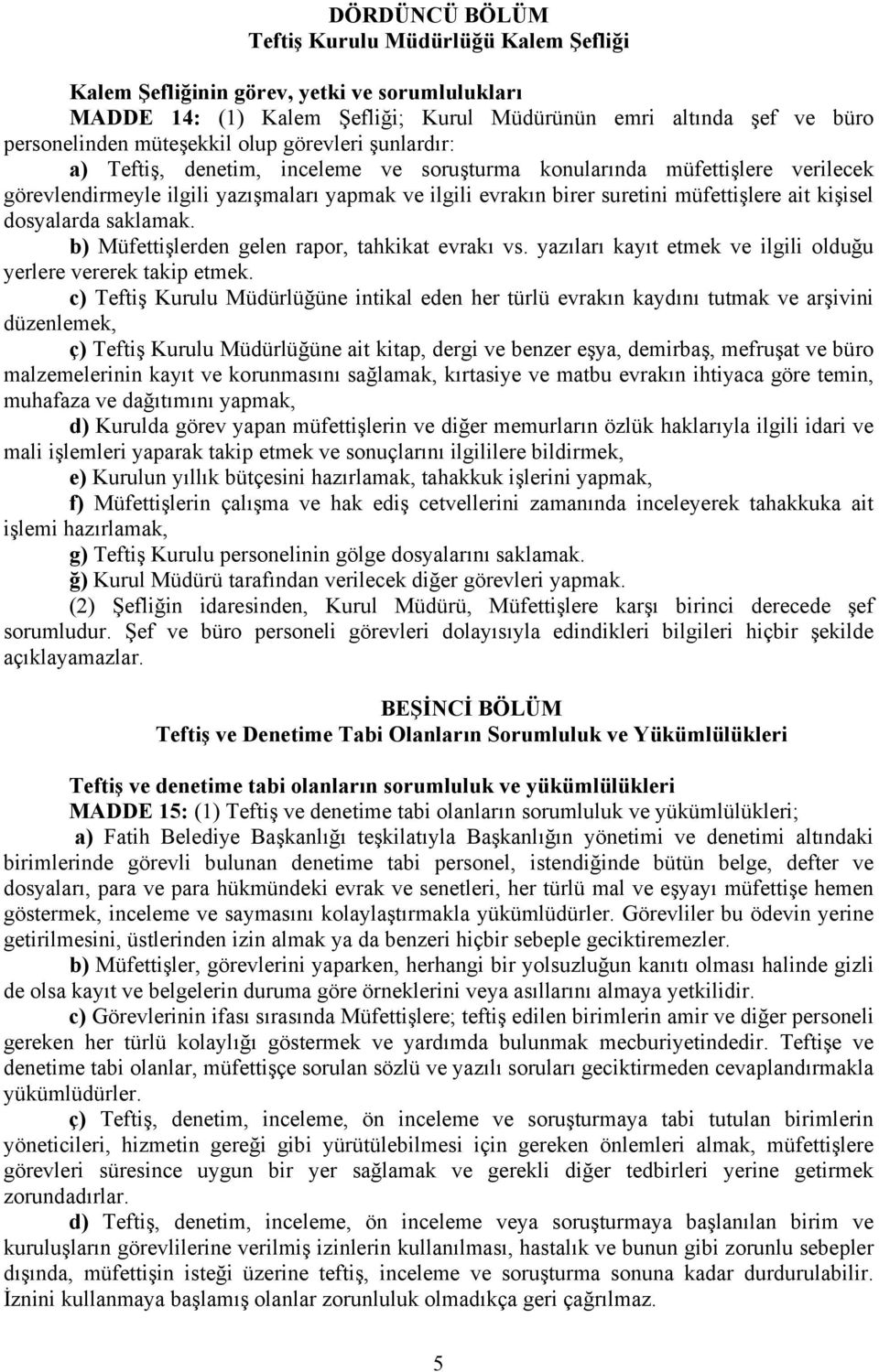 kişisel dosyalarda saklamak. b) Müfettişlerden gelen rapor, tahkikat evrakı vs. yazıları kayıt etmek ve ilgili olduğu yerlere vererek takip etmek.