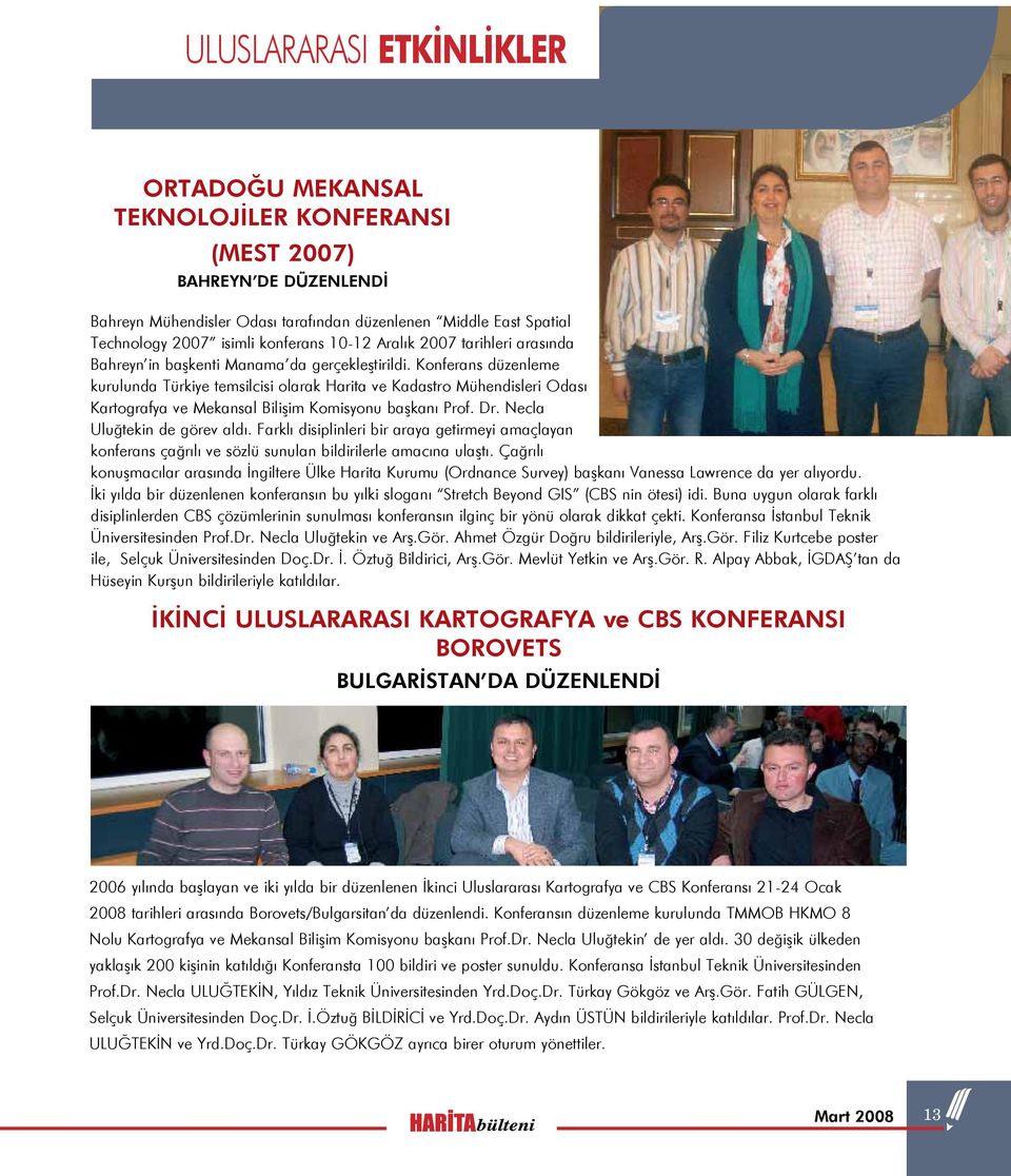 Konferans düzenleme kurulunda Türkiye temsilcisi olarak Harita ve Kadastro Mühendisleri Odası Kartografya ve Mekansal Bilişim Komisyonu başkanı Prof. Dr. Necla Uluğtekin de görev aldı.