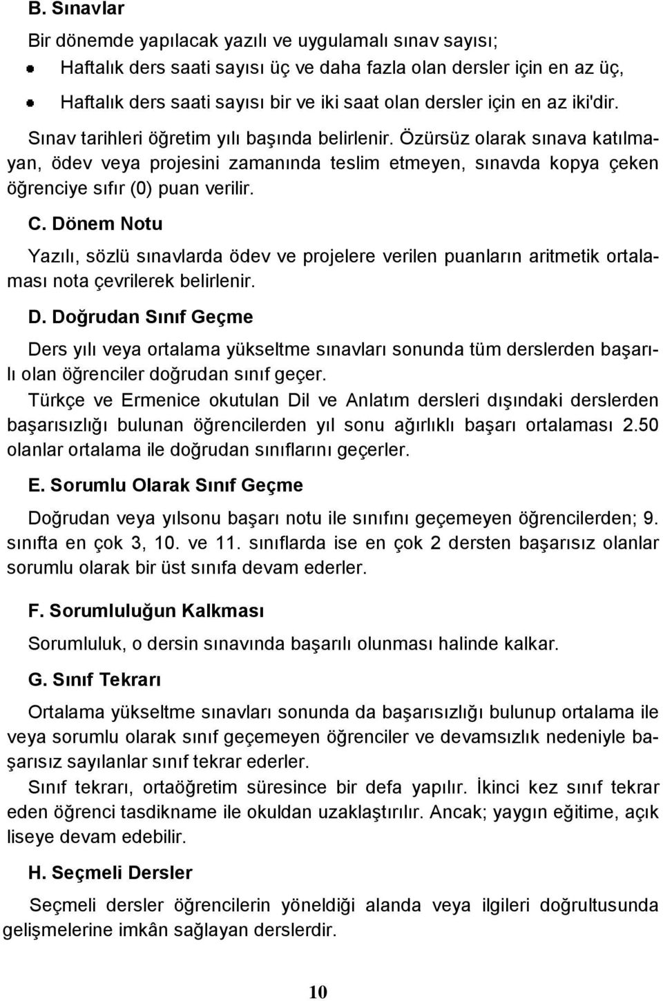 Özürsüz olarak sınava katılmayan, ödev veya projesini zamanında teslim etmeyen, sınavda kopya çeken öğrenciye sıfır (0) puan verilir. C.