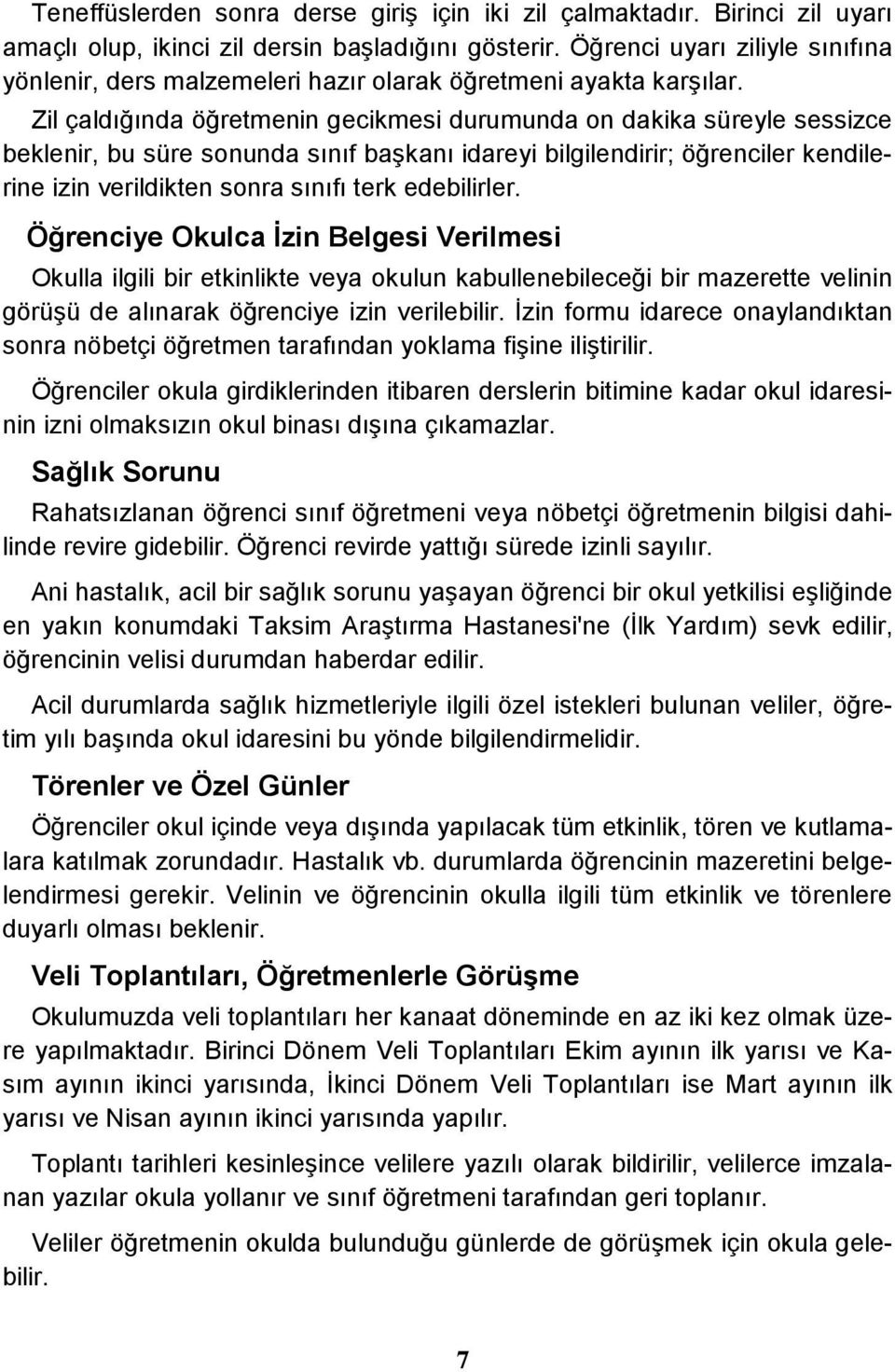 Zil çaldığında öğretmenin gecikmesi durumunda on dakika süreyle sessizce beklenir, bu süre sonunda sınıf başkanı idareyi bilgilendirir; öğrenciler kendilerine izin verildikten sonra sınıfı terk