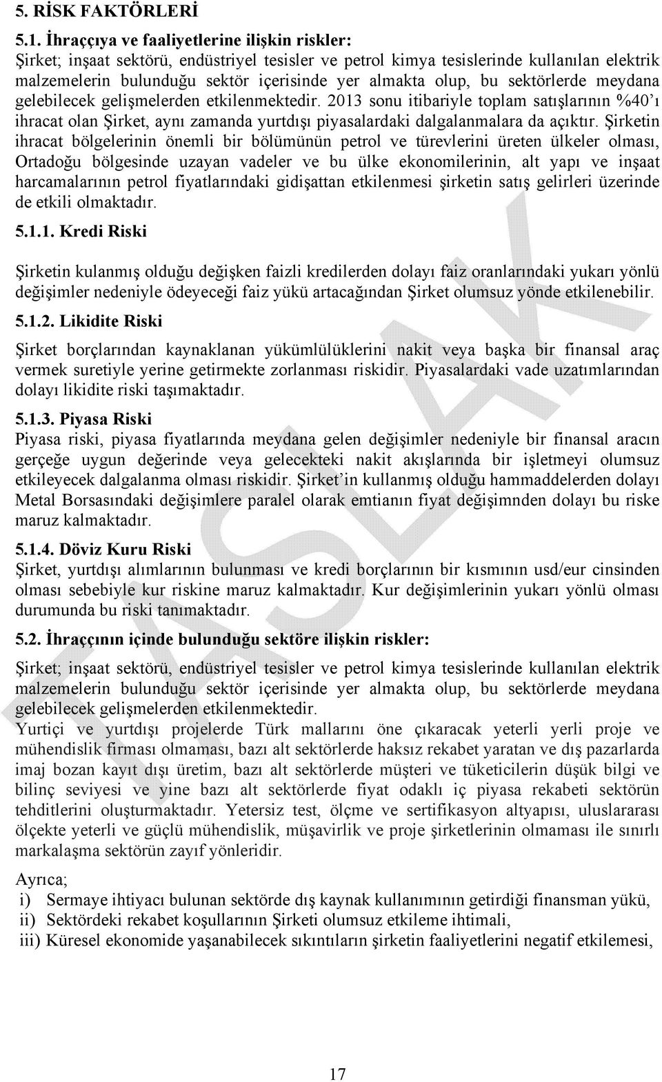 bu sektörlerde meydana gelebilecek gelişmelerden etkilenmektedir. 2013 sonu itibariyle toplam satışlarının %40 ı ihracat olan Şirket, aynı zamanda yurtdışı piyasalardaki dalgalanmalara da açıktır.