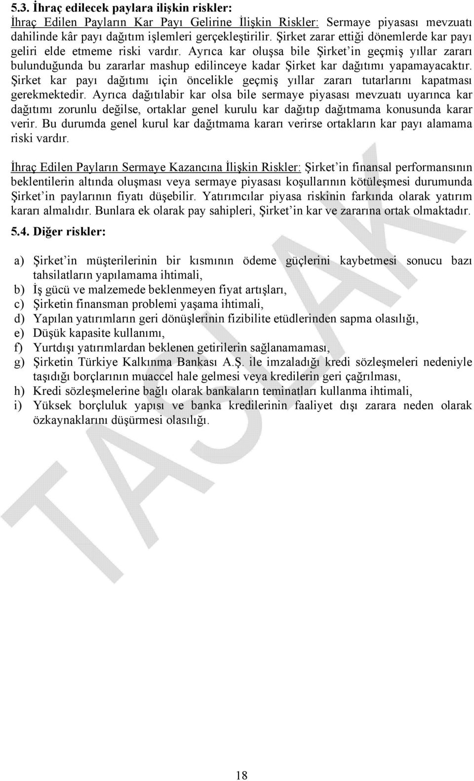 Ayrıca kar oluşsa bile Şirket in geçmiş yıllar zararı bulunduğunda bu zararlar mashup edilinceye kadar Şirket kar dağıtımı yapamayacaktır.