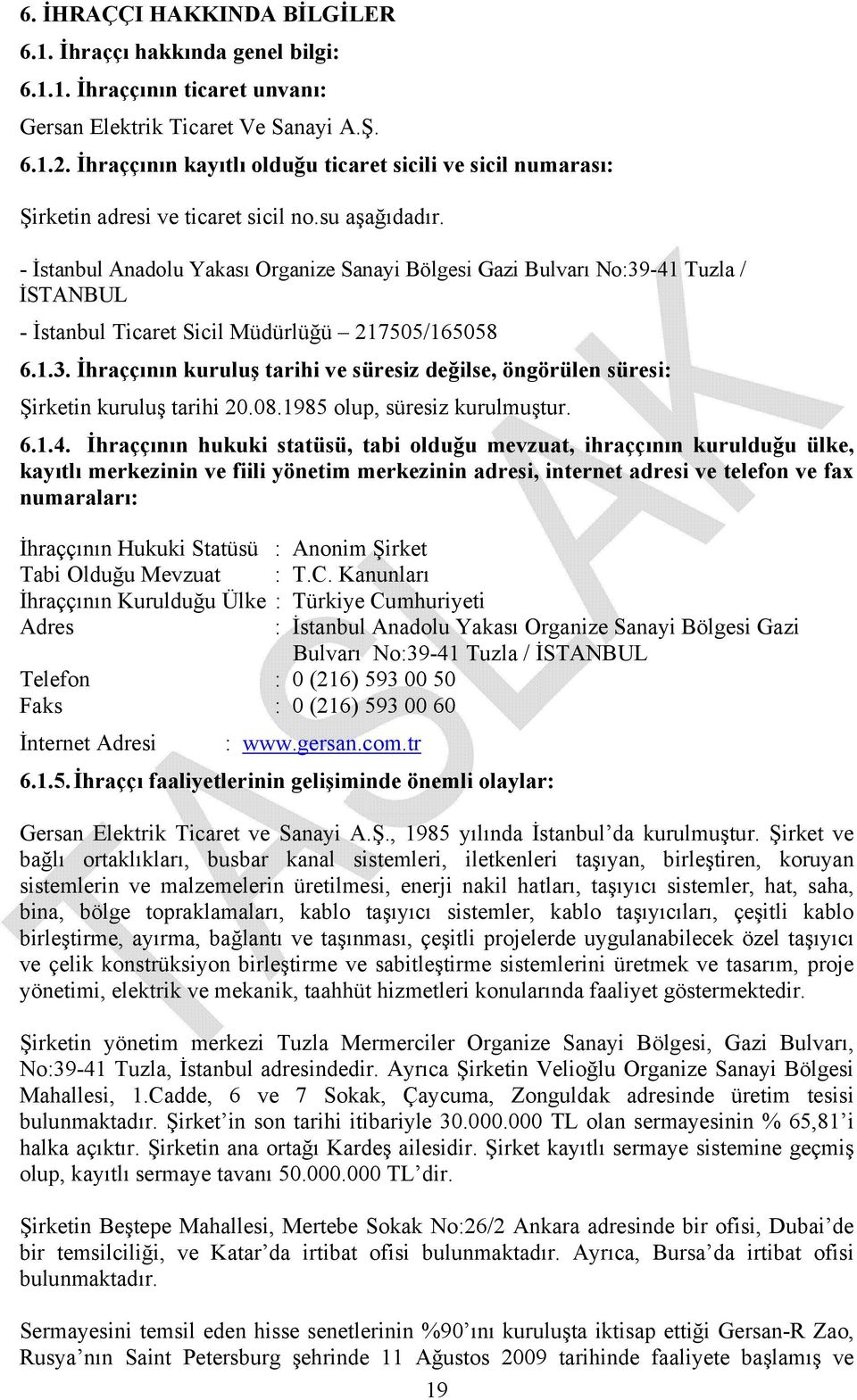 - İstanbul Anadolu Yakası Organize Sanayi Bölgesi Gazi Bulvarı No:39-41 Tuzla / İSTANBUL - İstanbul Ticaret Sicil Müdürlüğü 217505/165058 6.1.3. İhraççının kuruluş tarihi ve süresiz değilse, öngörülen süresi: Şirketin kuruluş tarihi 20.