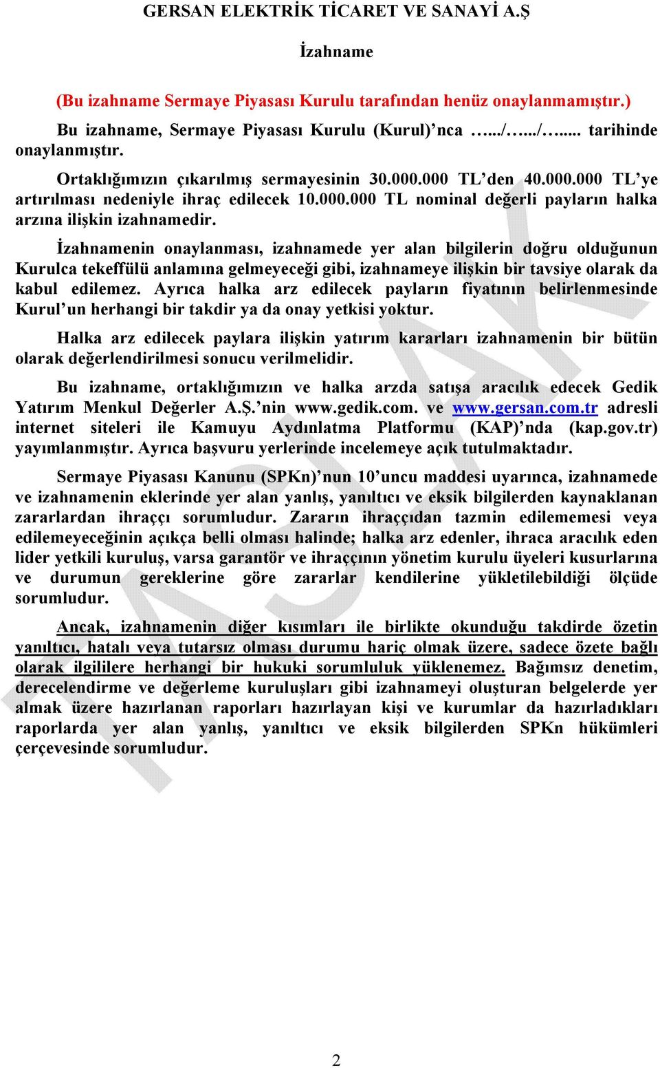 İzahnamenin onaylanması, izahnamede yer alan bilgilerin doğru olduğunun Kurulca tekeffülü anlamına gelmeyeceği gibi, izahnameye ilişkin bir tavsiye olarak da kabul edilemez.