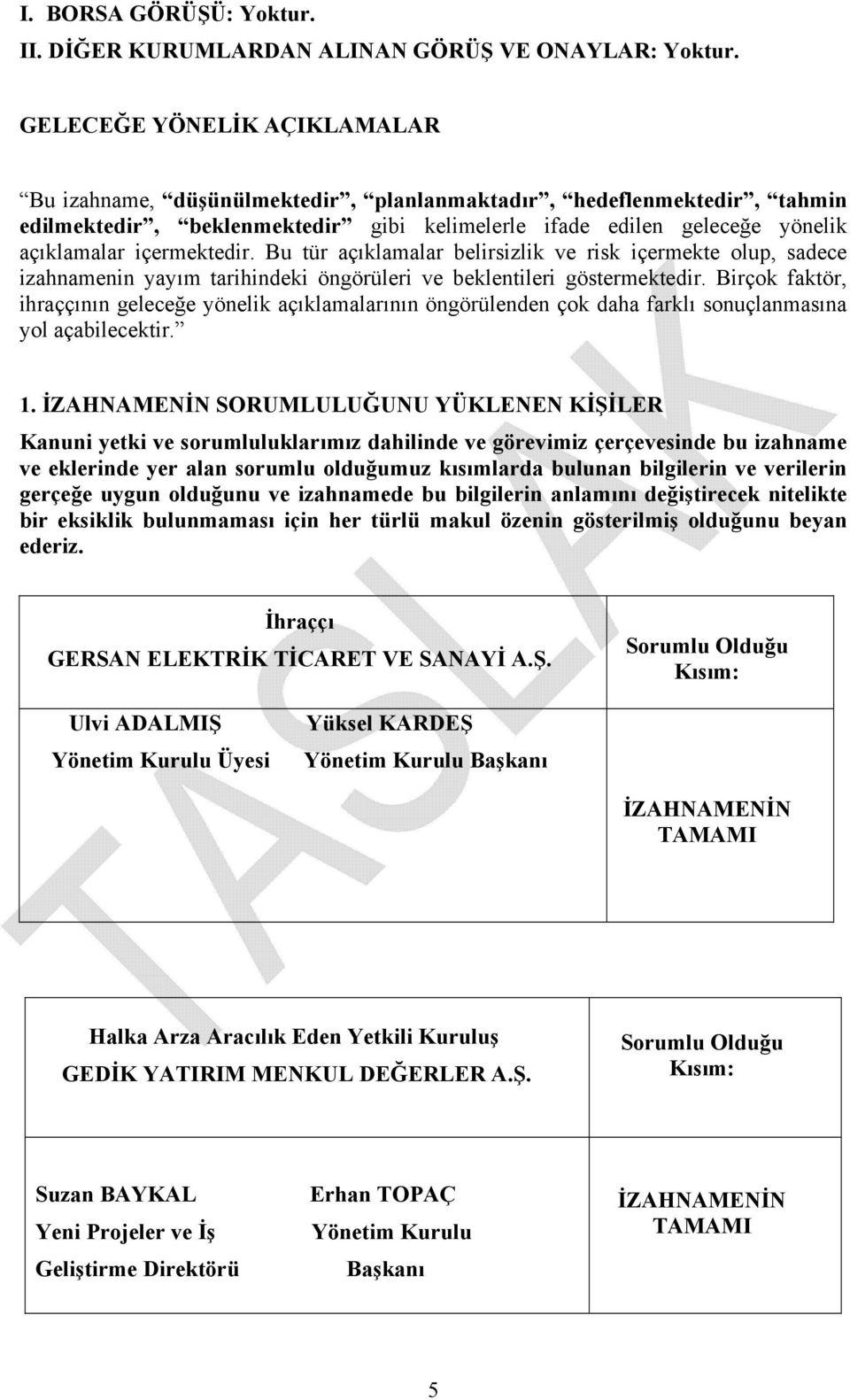 edilen geleceğe yönelik açıklamalar içermektedir. Bu tür açıklamalar belirsizlik ve risk içermekte olup, sadece izahnamenin yayım tarihindeki öngörüleri ve beklentileri göstermektedir.