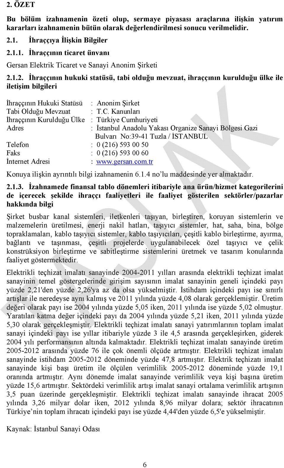 C. Kanunları İhraççının Kurulduğu Ülke : Türkiye Cumhuriyeti Adres : İstanbul Anadolu Yakası Organize Sanayi Bölgesi Gazi Bulvarı No:39-41 Tuzla / İSTANBUL Telefon : 0 (216) 593 00 50 Faks : 0 (216)