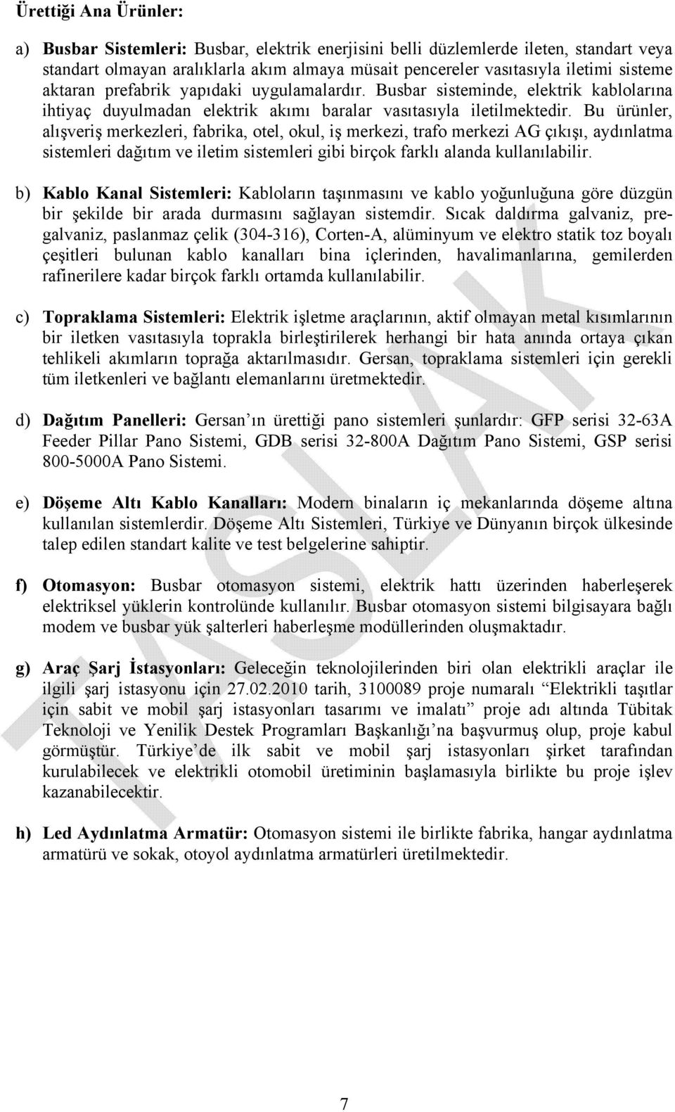 Bu ürünler, alışveriş merkezleri, fabrika, otel, okul, iş merkezi, trafo merkezi AG çıkışı, aydınlatma sistemleri dağıtım ve iletim sistemleri gibi birçok farklı alanda kullanılabilir.