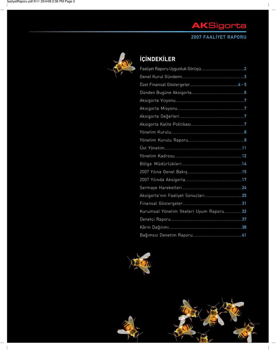 ..8 Yönetim Kurulu Raporu...9 Üst Yönetim...11 Yönetim Kadrosu...12 Bölge Müdürlükleri...14 27 Yılına Genel Bakış...15 27 Yılında Aksigorta...17 Sermaye Hareketleri.