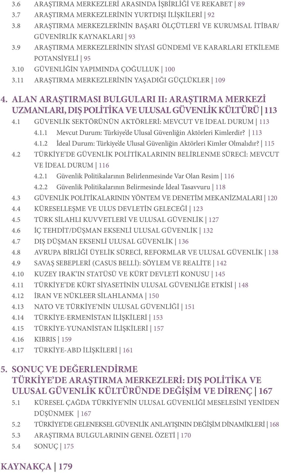 10 GÜVENLİĞİN YAPIMINDA ÇOĞULLUK 100 3.11 ARAŞTIRMA MERKEZLERİNİN YAŞADIĞI GÜÇLÜKLER 109 4. ALAN ARAŞTIRMASI BULGULARI II: ARAŞTIRMA MERKEZİ UZMANLARI, DIŞ POLİTİKA VE ULUSAL GÜVENLİK KÜLTÜRÜ 113 4.