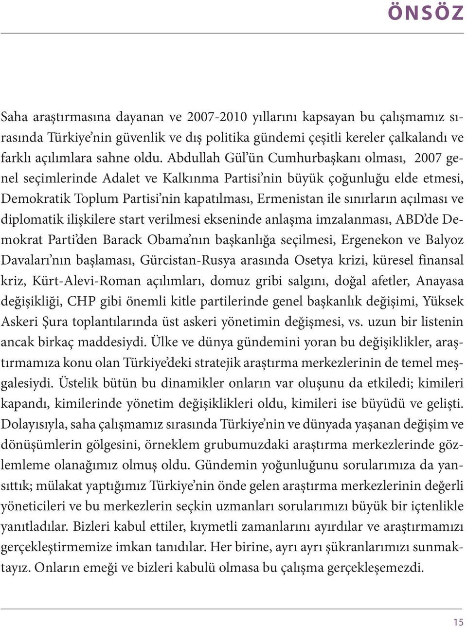 ve diplomatik ilişkilere start verilmesi ekseninde anlaşma imzalanması, ABD de Demokrat Parti den Barack Obama nın başkanlığa seçilmesi, Ergenekon ve Balyoz Davaları nın başlaması, Gürcistan-Rusya