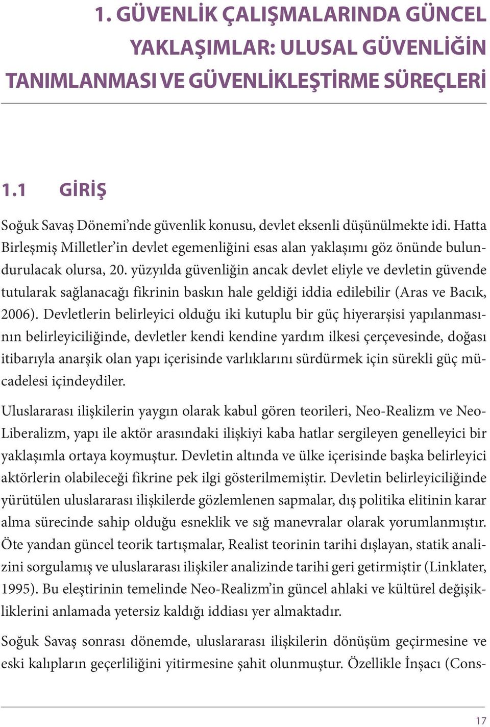 yüzyılda güvenliğin ancak devlet eliyle ve devletin güvende tutularak sağlanacağı fikrinin baskın hale geldiği iddia edilebilir (Aras ve Bacık, 2006).