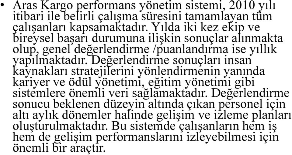 Değerlendirme sonuçları insan kaynakları stratejilerini yönlendirmenin yanında kariyer ve ödül yönetimi, eğitim yönetimi gibi sistemlere önemli veri sağlamaktadır.