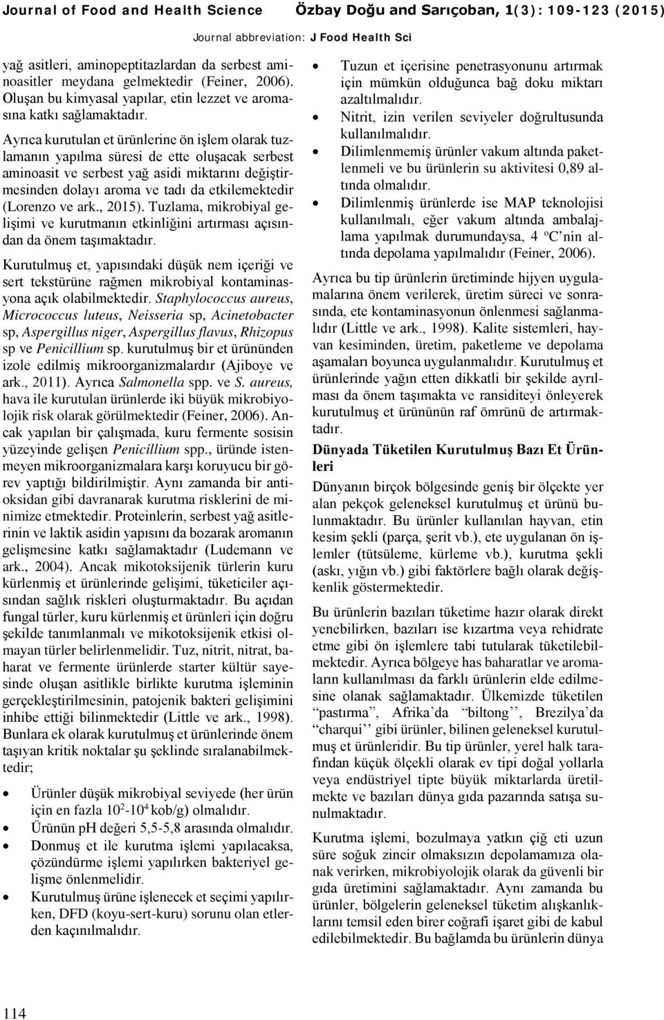 Ayrıca kurutulan et ürünlerine ön işlem olarak tuzlamanın yapılma süresi de ette oluşacak serbest aminoasit ve serbest yağ asidi miktarını değiştirmesinden dolayı aroma ve tadı da etkilemektedir