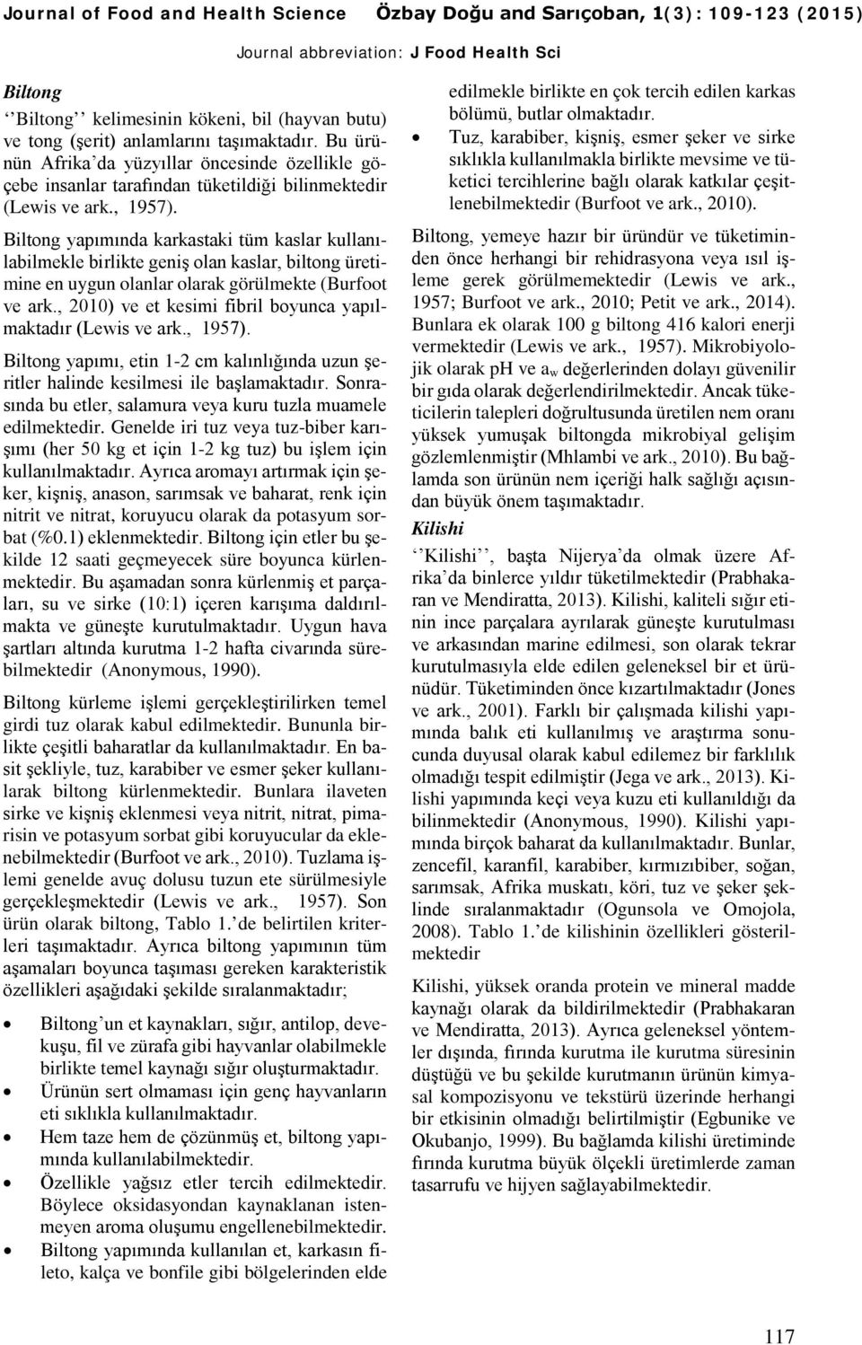 Biltong yapımında karkastaki tüm kaslar kullanılabilmekle birlikte geniş olan kaslar, biltong üretimine en uygun olanlar olarak görülmekte (Burfoot ve ark.