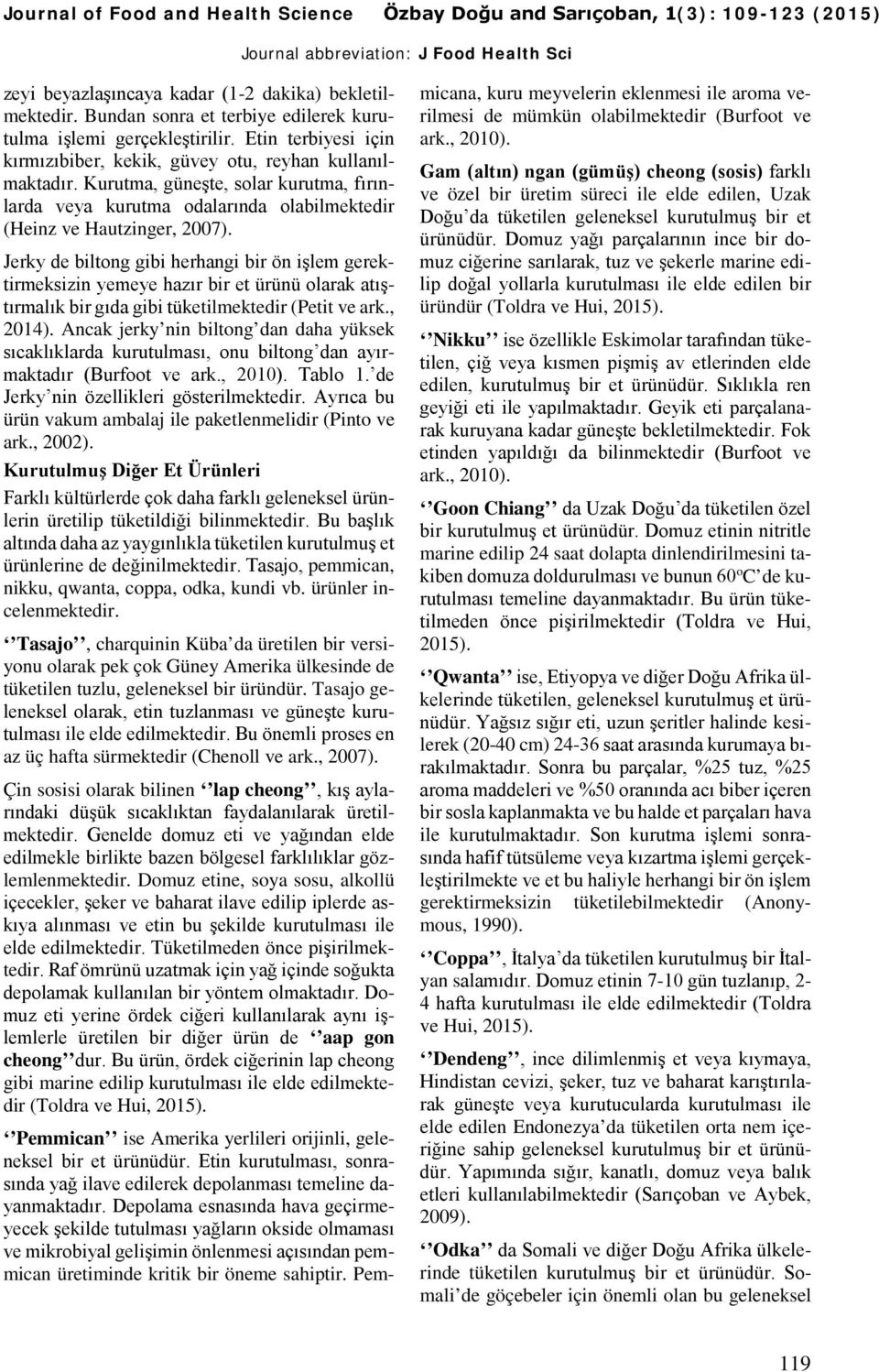 Kurutma, güneşte, solar kurutma, fırınlarda veya kurutma odalarında olabilmektedir (Heinz ve Hautzinger, 2007).