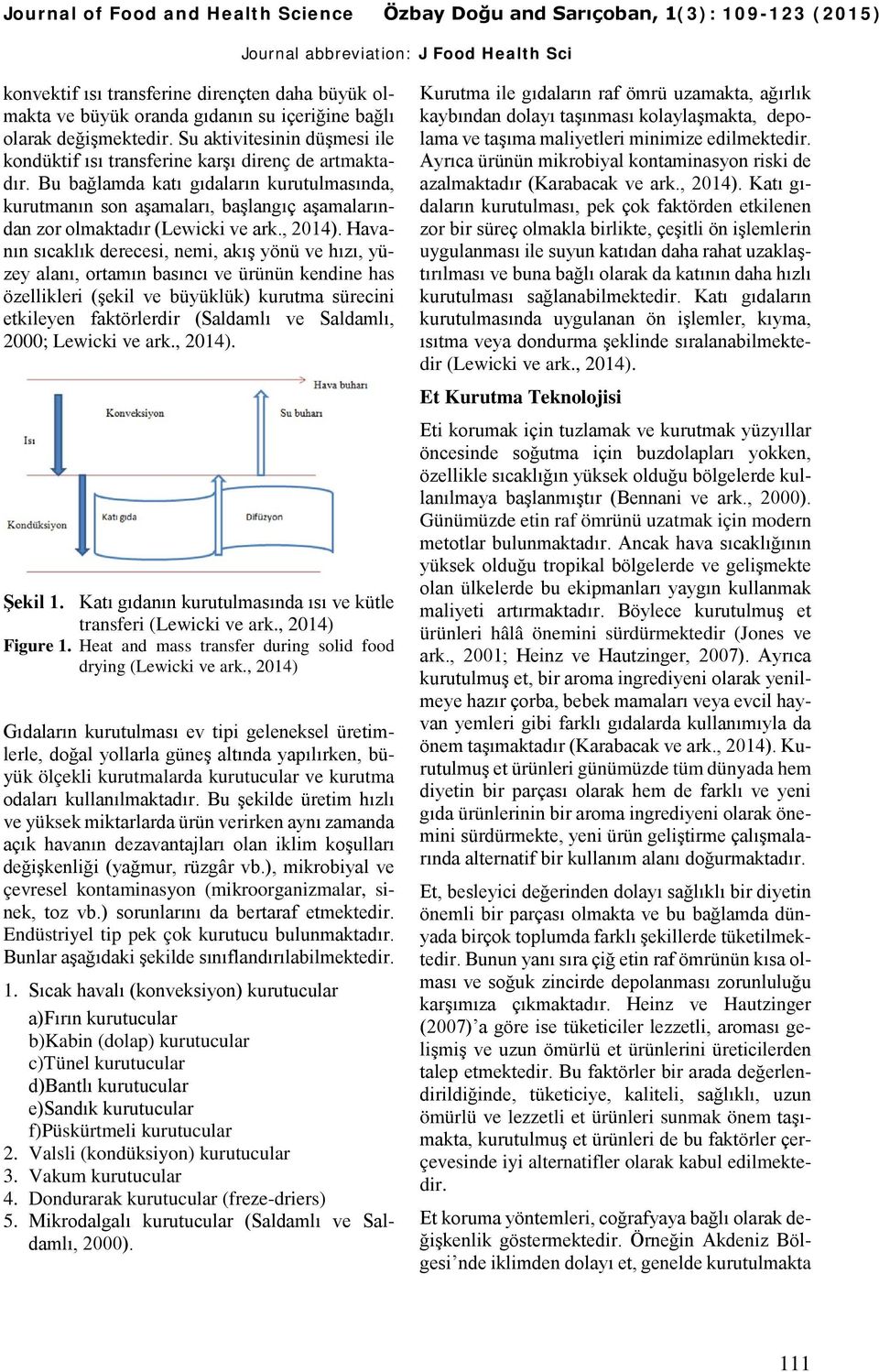 Bu bağlamda katı gıdaların kurutulmasında, kurutmanın son aşamaları, başlangıç aşamalarından zor olmaktadır (Lewicki ve ark., 2014).