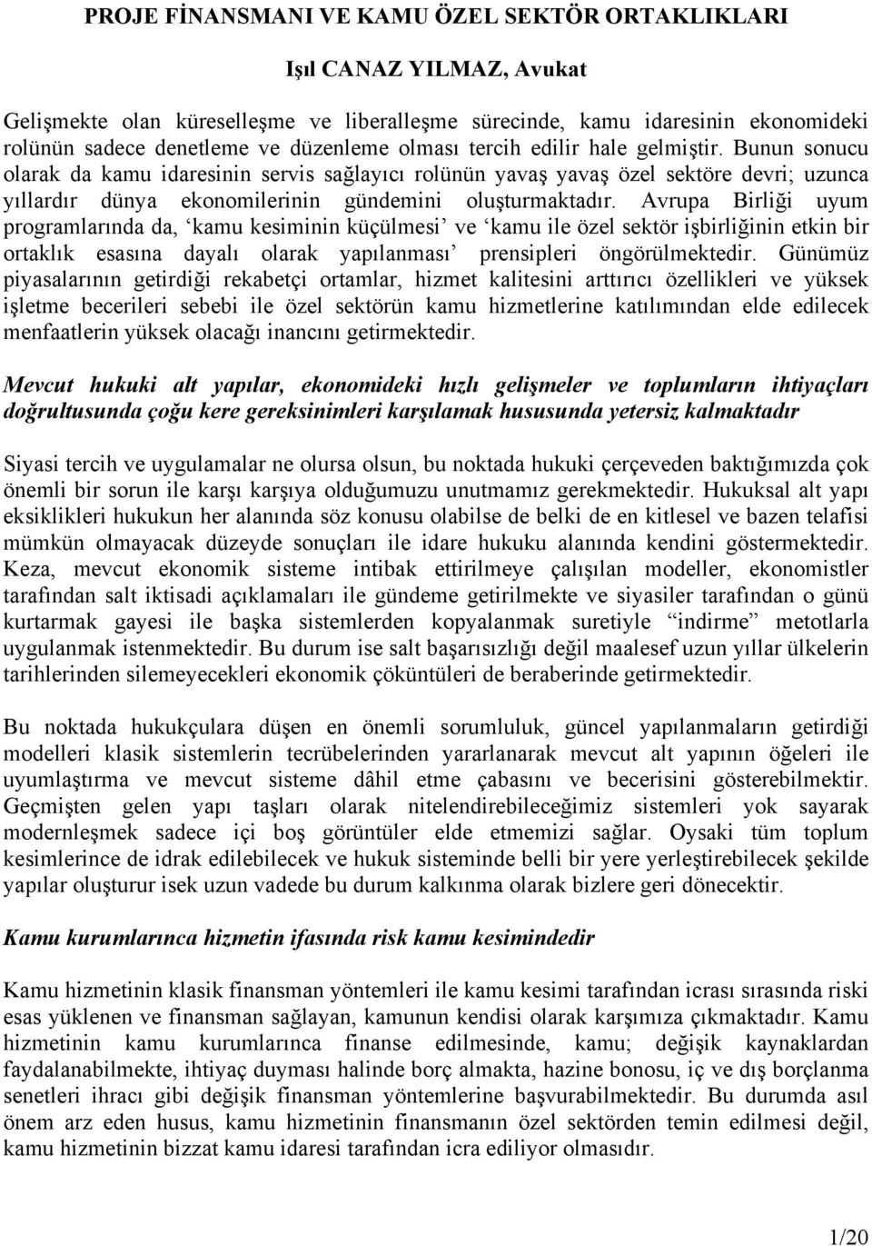 Avrupa Birliği uyum programlarında da, kamu kesiminin küçülmesi ve kamu ile özel sektör işbirliğinin etkin bir ortaklık esasına dayalı olarak yapılanması prensipleri öngörülmektedir.