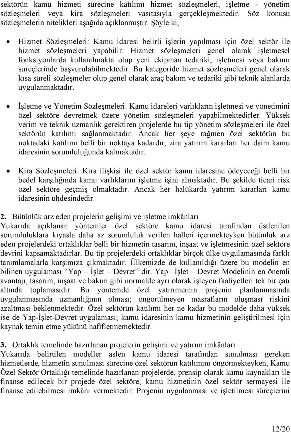 Hizmet sözleşmeleri genel olarak işletmesel fonksiyonlarda kullanılmakta olup yeni ekipman tedariki, işletmesi veya bakımı süreçlerinde başvurulabilmektedir.