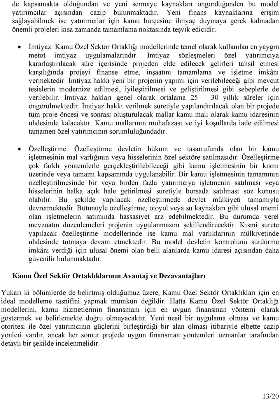 İmtiyaz: Kamu Özel Sektör Ortaklığı modellerinde temel olarak kullanılan en yaygın metot imtiyaz uygulamalarındır.