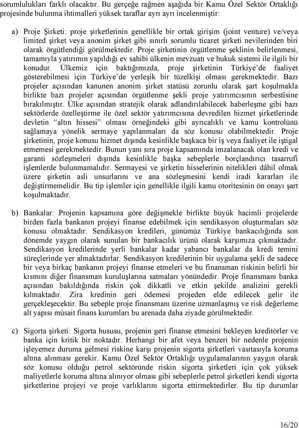 (joint venture) ve/veya limited şirket veya anonim şirket gibi sınırlı sorumlu ticaret şirketi nevilerinden biri olarak örgütlendiği görülmektedir.