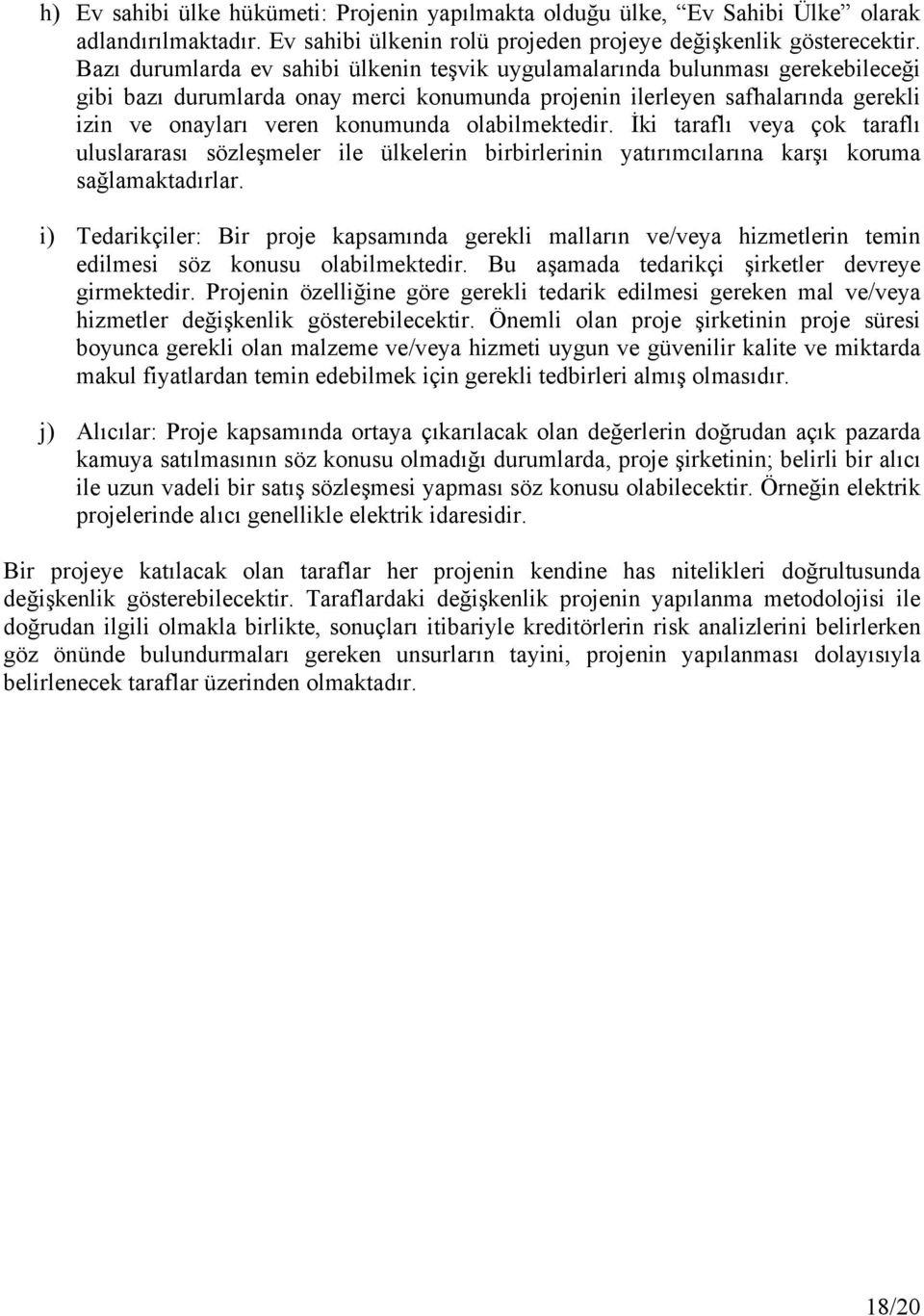 olabilmektedir. İki taraflı veya çok taraflı uluslararası sözleşmeler ile ülkelerin birbirlerinin yatırımcılarına karşı koruma sağlamaktadırlar.