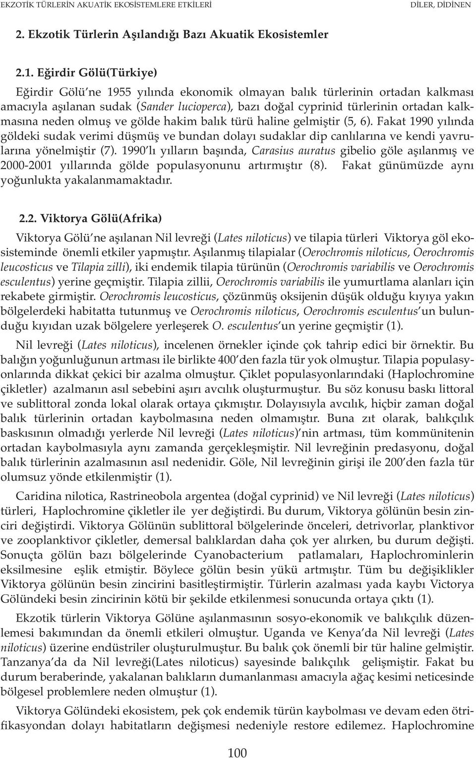 neden olmuş ve gölde hakim balık türü haline gelmiştir (5, 6). Fakat 1990 yılında göldeki sudak verimi düşmüş ve bundan dolayı sudaklar dip canlılarına ve kendi yavrularına yönelmiştir (7).