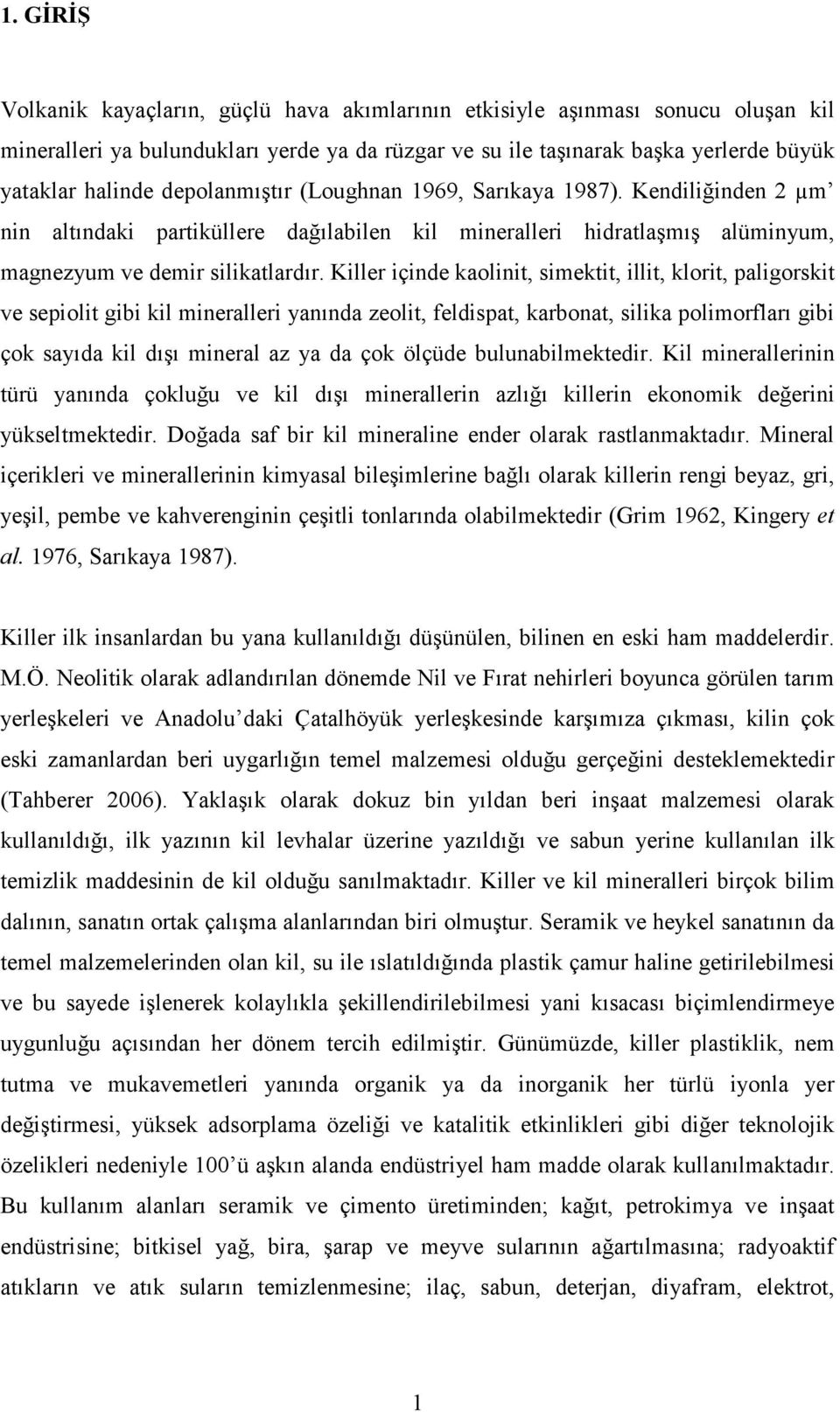 Killer içinde kaolinit, simektit, illit, klorit, paligorskit ve sepiolit gibi kil mineralleri yanında zeolit, feldispat, karbonat, silika polimorfları gibi çok sayıda kil dışı mineral az ya da çok