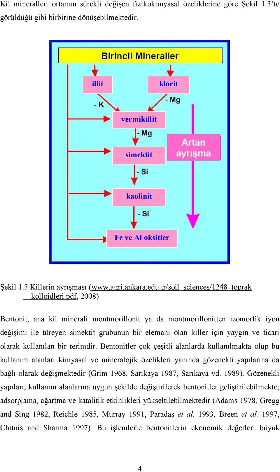 pdf, 2008) Bentonit, ana kil minerali montmorillonit ya da montmorillonitten izomorfik iyon değişimi ile türeyen simektit grubunun bir elemanı olan killer için yaygın ve ticari olarak kullanılan bir