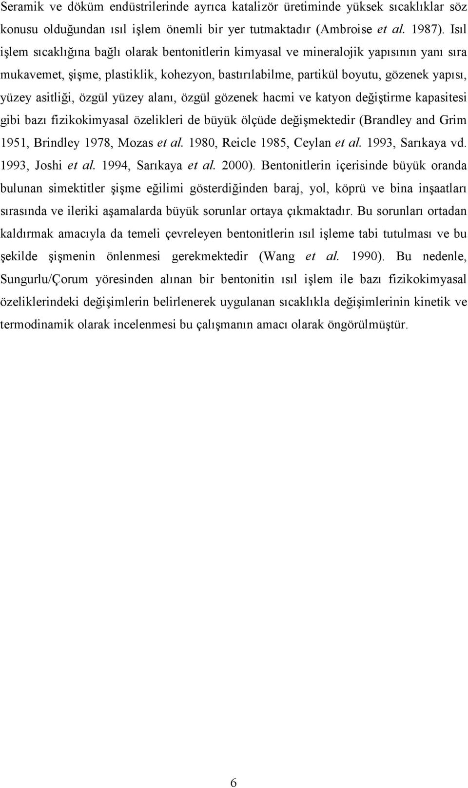 özgül yüzey alanı, özgül gözenek hacmi ve katyon değiştirme kapasitesi gibi bazı fizikokimyasal özelikleri de büyük ölçüde değişmektedir (Brandley and Grim 1951, Brindley 1978, Mozas et al.