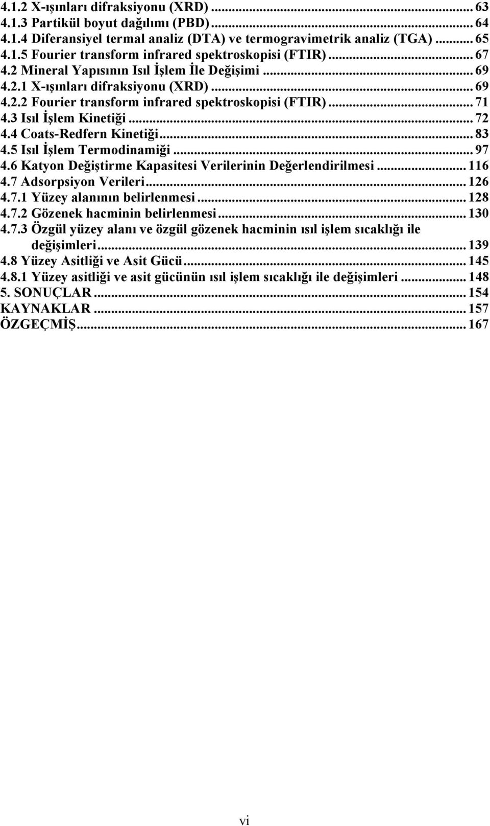 4 Coats-Redfern Kinetiği... 83 4.5 Isıl İşlem Termodinamiği... 97 4.6 Katyon Değiştirme Kapasitesi Verilerinin Değerlendirilmesi... 116 4.7 Adsorpsiyon Verileri... 126 4.7.1 Yüzey alanının belirlenmesi.