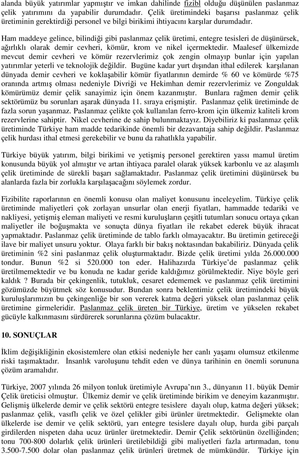 Ham maddeye gelince, bilindiği gibi paslanmaz çelik üretimi, entegre tesisleri de düşünürsek, ağırlıklı olarak demir cevheri, kömür, krom ve nikel içermektedir.