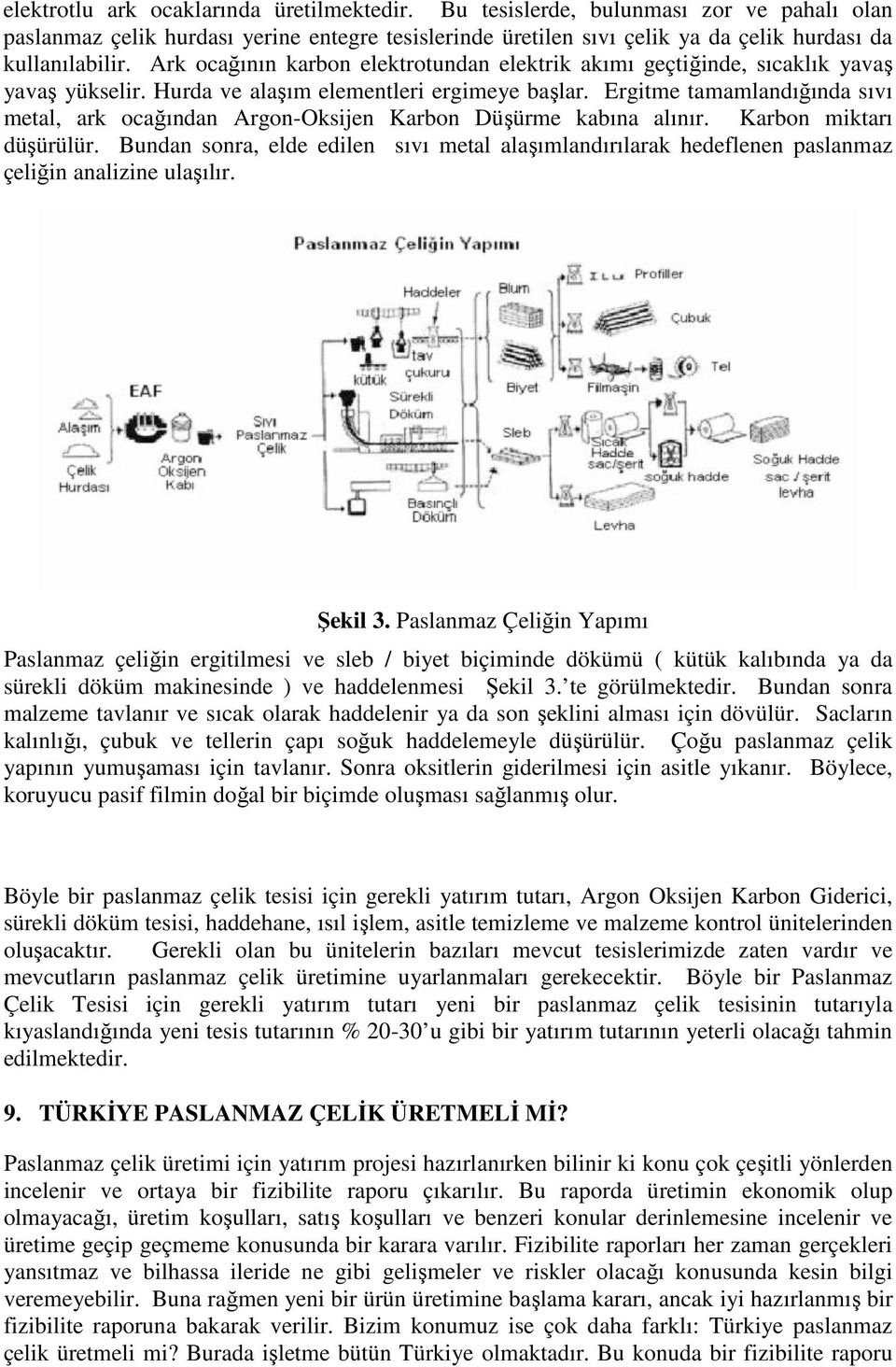 Ergitme tamamlandığında sıvı metal, ark ocağından Argon-Oksijen Karbon Düşürme kabına alınır. Karbon miktarı düşürülür.